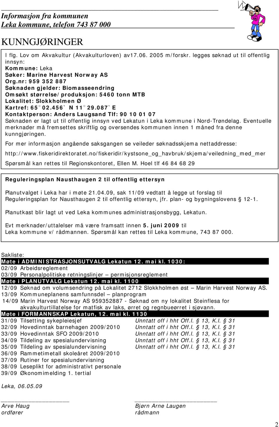 nr: 959 352 887 Søknaden gjelder: Biomasseendring Omsøkt størrelse/produksjon: 5460 tonn MTB Lokalitet: Slokkholmen Ø Kartref: 65 02.456` N 11 29.