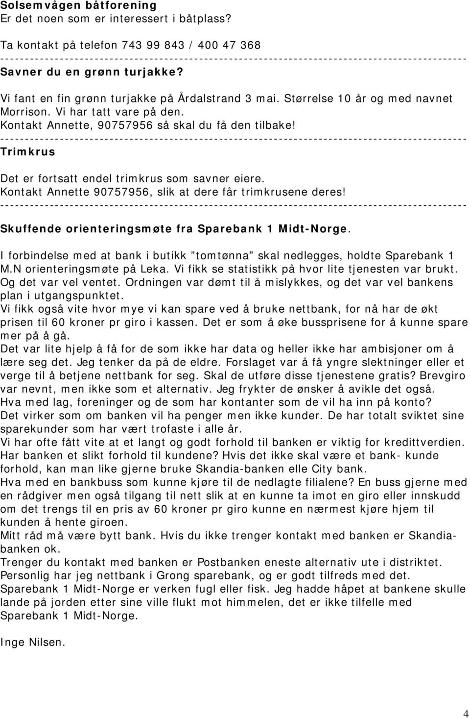 Kontakt Annette 90757956, slik at dere får trimkrusene deres! Skuffende orienteringsmøte fra Sparebank 1 Midt-Norge. I forbindelse med at bank i butikk tomtønna skal nedlegges, holdte Sparebank 1 M.