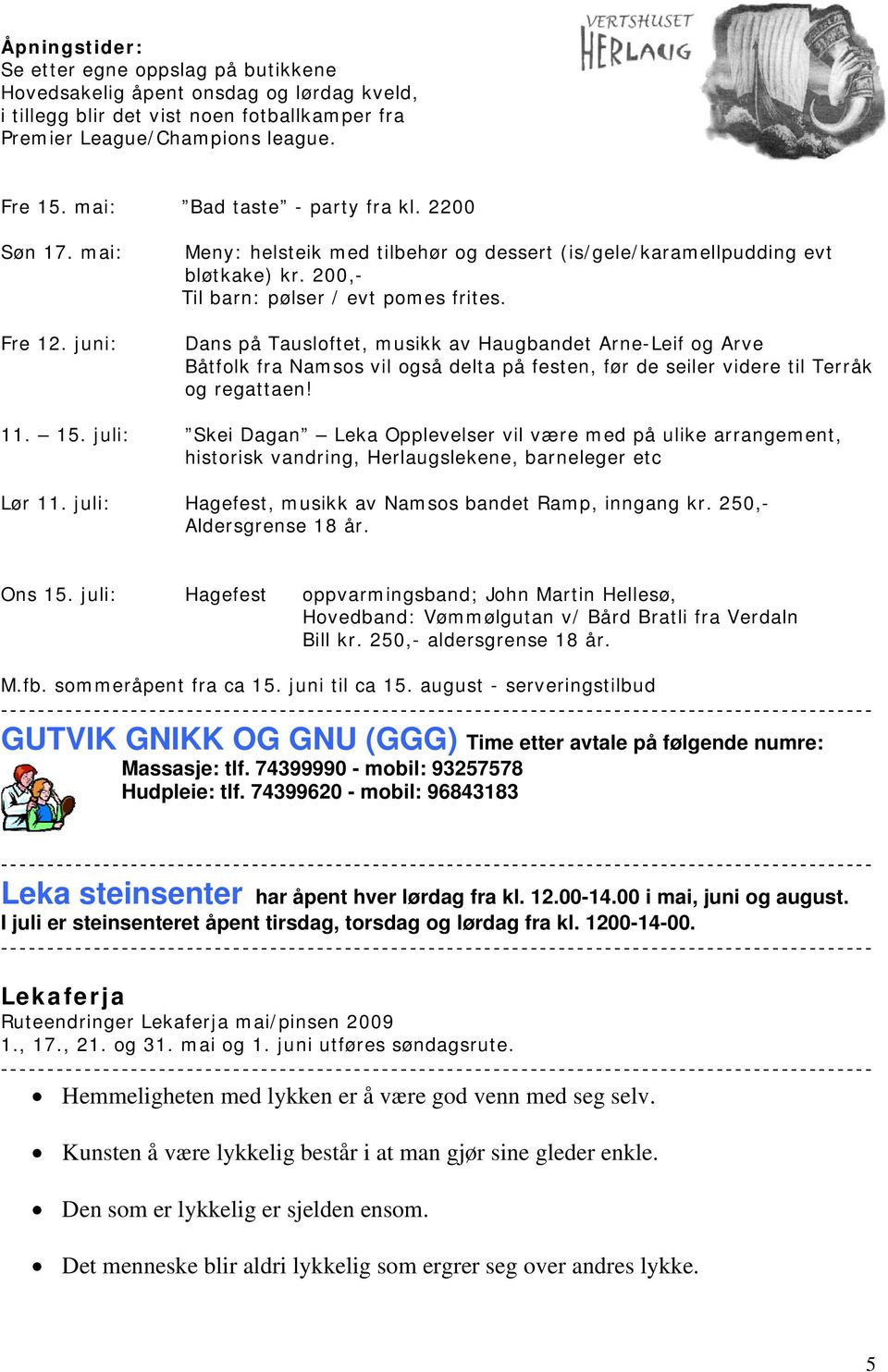 Dans på Tausloftet, musikk av Haugbandet Arne-Leif og Arve Båtfolk fra Namsos vil også delta på festen, før de seiler videre til Terråk og regattaen! 11. 15.