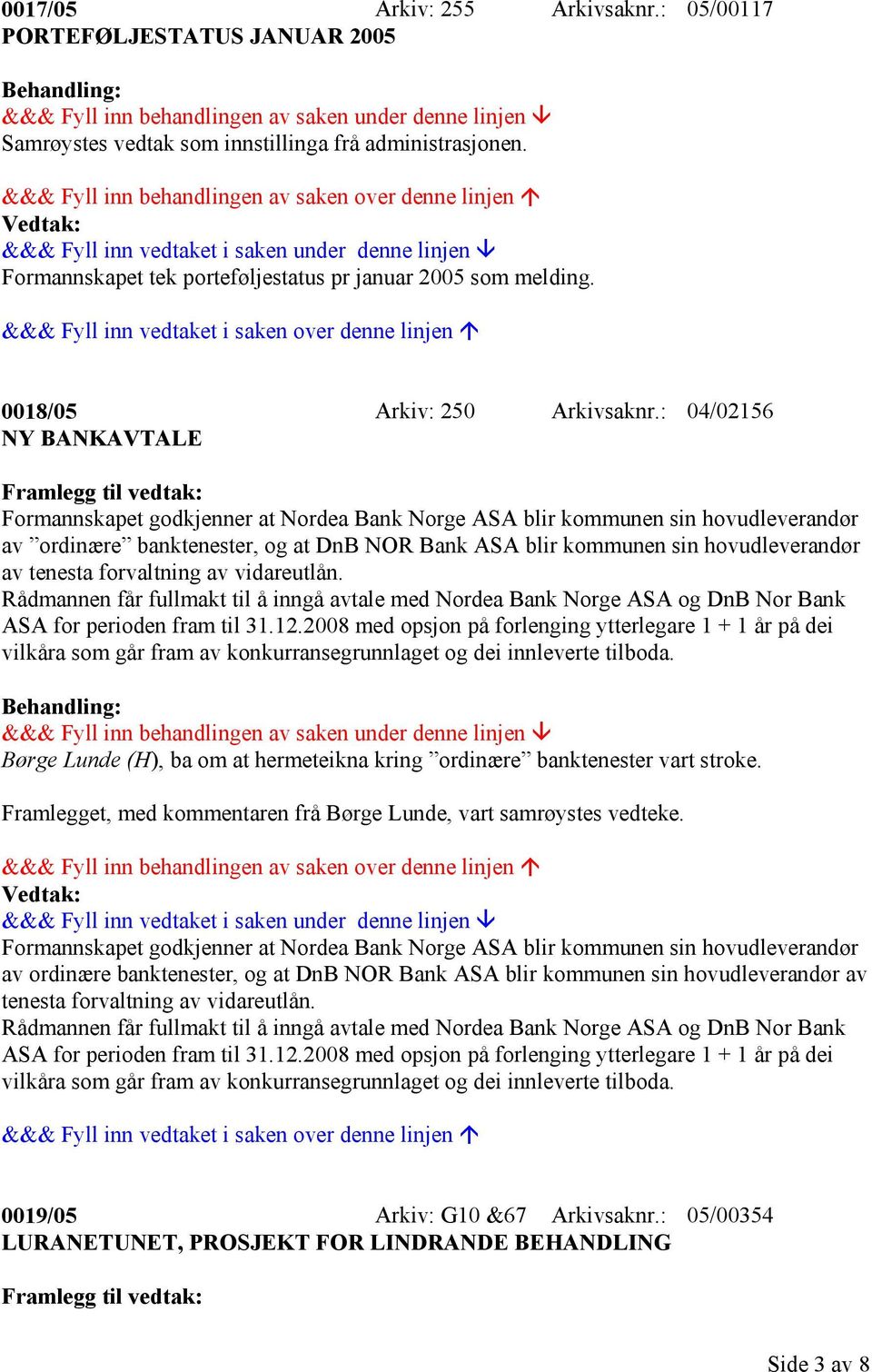 : 04/02156 NY BANKAVTALE Framlegg til vedtak: Formannskapet godkjenner at Nordea Bank Norge ASA blir kommunen sin hovudleverandør av ordinære banktenester, og at DnB NOR Bank ASA blir kommunen sin