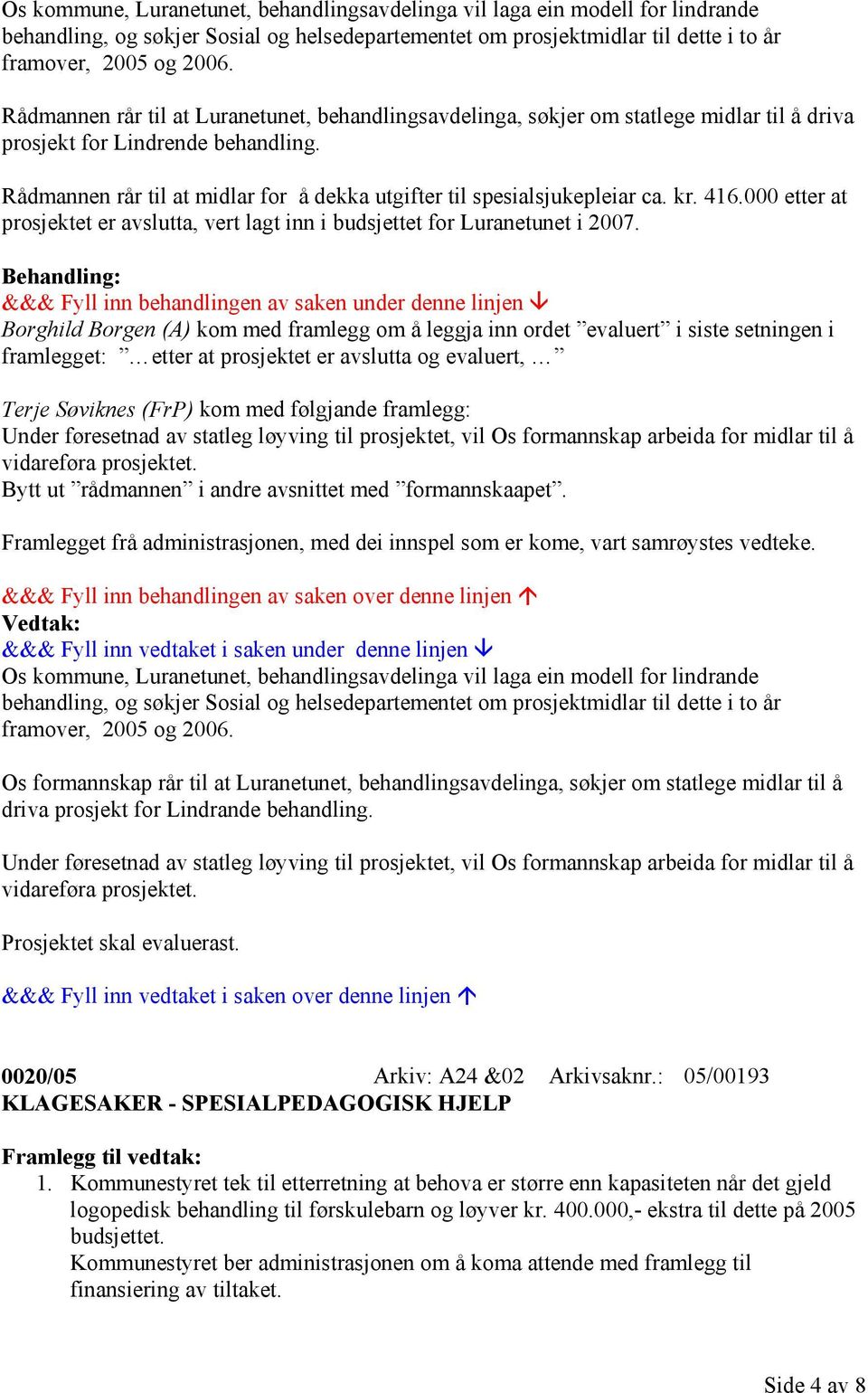 Rådmannen rår til at midlar for å dekka utgifter til spesialsjukepleiar ca. kr. 416.000 etter at prosjektet er avslutta, vert lagt inn i budsjettet for Luranetunet i 2007.