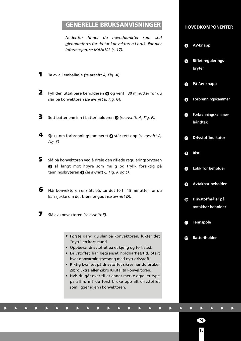 Forbrenningskammer 3 Sett batteriene inn i batteriholderen (se avsnitt A, Fig. F). Forbrenningskammerhåndtak 4 Sjekk om forbrenningskammeret står rett opp (se avsnitt A, Fig. E).