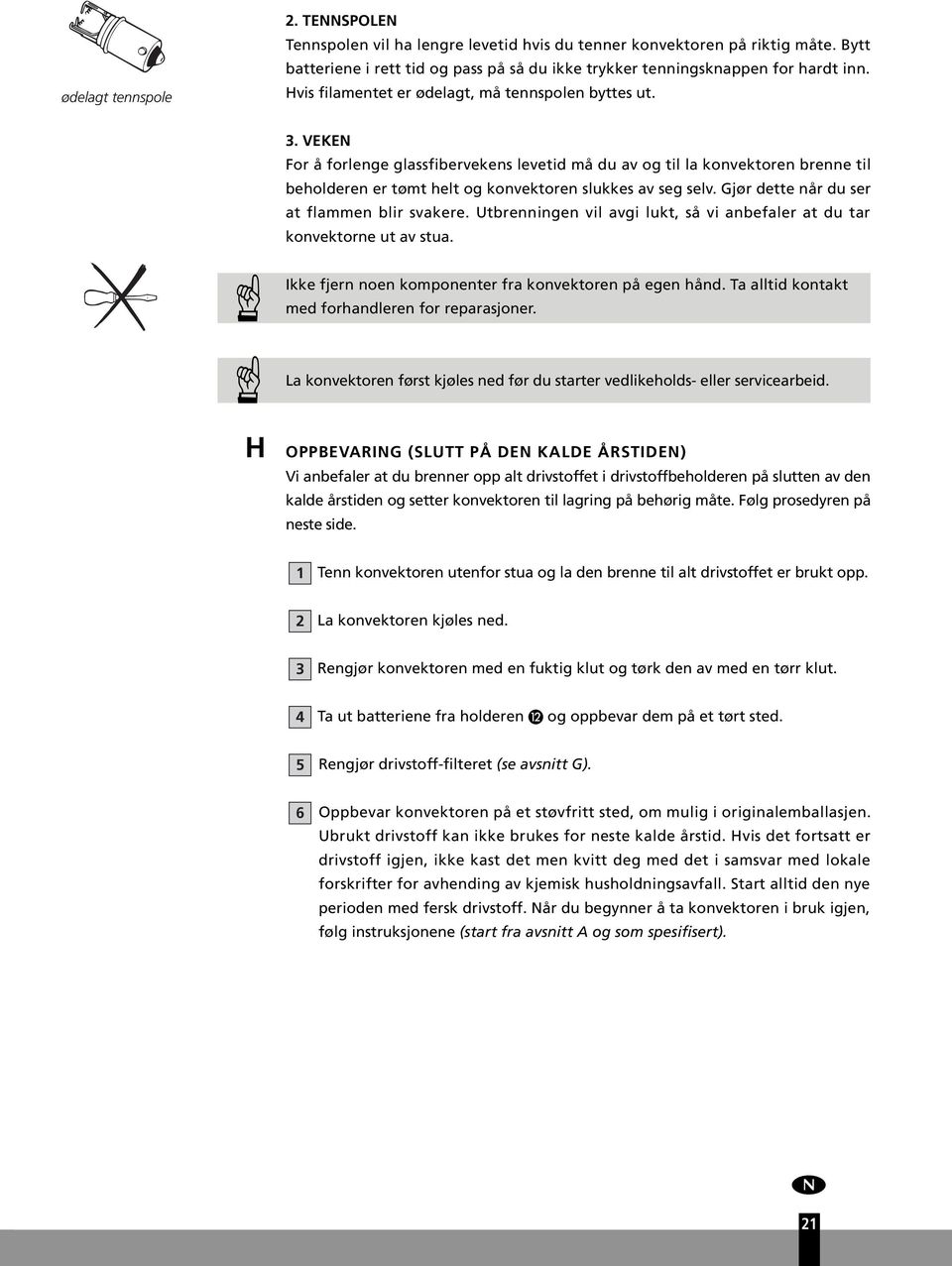 Gjør dette når d ser at flammen blir svakere. Utbrenningen vil avgi lkt, så vi anbefaler at d tar konvektorne t av sta. Ikke fjern noen komponenter fra konvektoren på egen hånd.