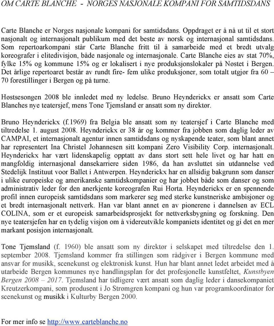 Som repertoarkompani står Carte Blanche fritt til å samarbeide med et bredt utvalg koreografer i elitedivisjon, både nasjonale og internasjonale.