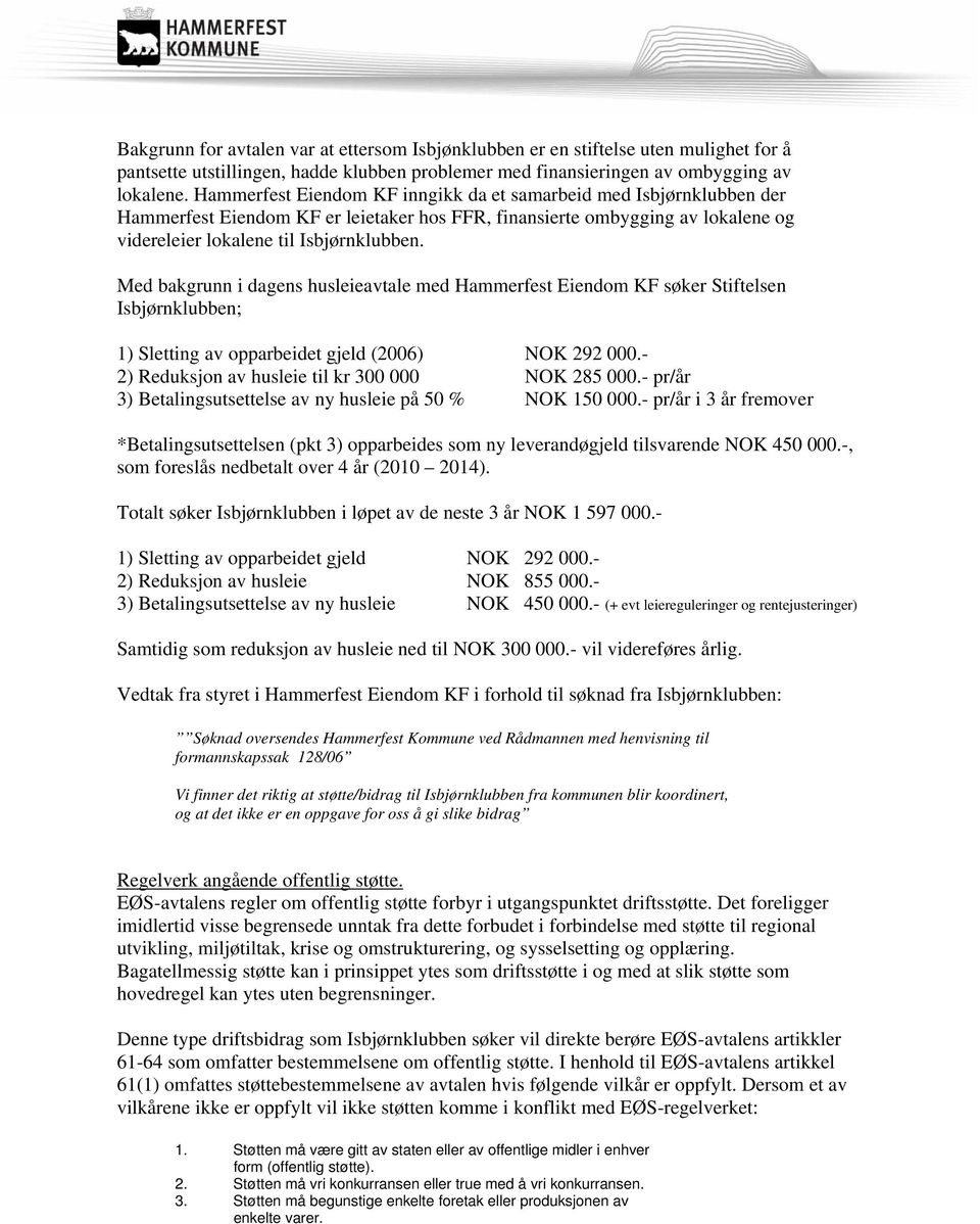 Med bakgrunn i dagens husleieavtale med Hammerfest Eiendom KF søker Stiftelsen Isbjørnklubben; 1) Sletting av opparbeidet gjeld (2006) NOK 292 000.- 2) Reduksjon av husleie til kr 300 000 NOK 285 000.