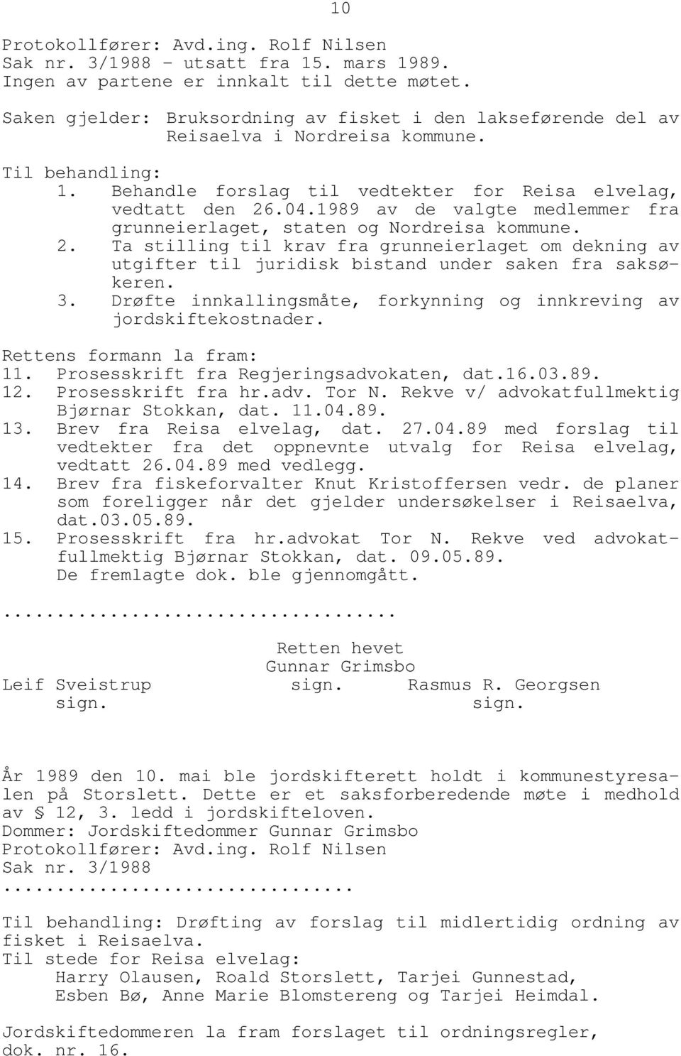 1989 av de valgte medlemmer fra grunneierlaget, staten og Nordreisa kommune. 2. Ta stilling til krav fra grunneierlaget om dekning av utgifter til juridisk bistand under saken fra saksøkeren. 3.