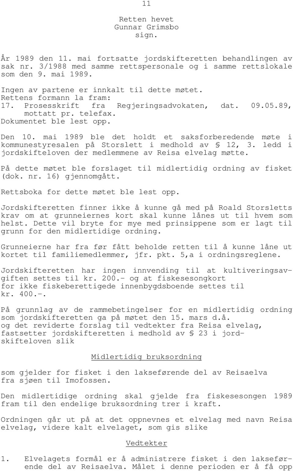 mai 1989 ble det holdt et saksforberedende møte i kommunestyresalen på Storslett i medhold av 12, 3. ledd i jordskifteloven der medlemmene av Reisa elvelag møtte.