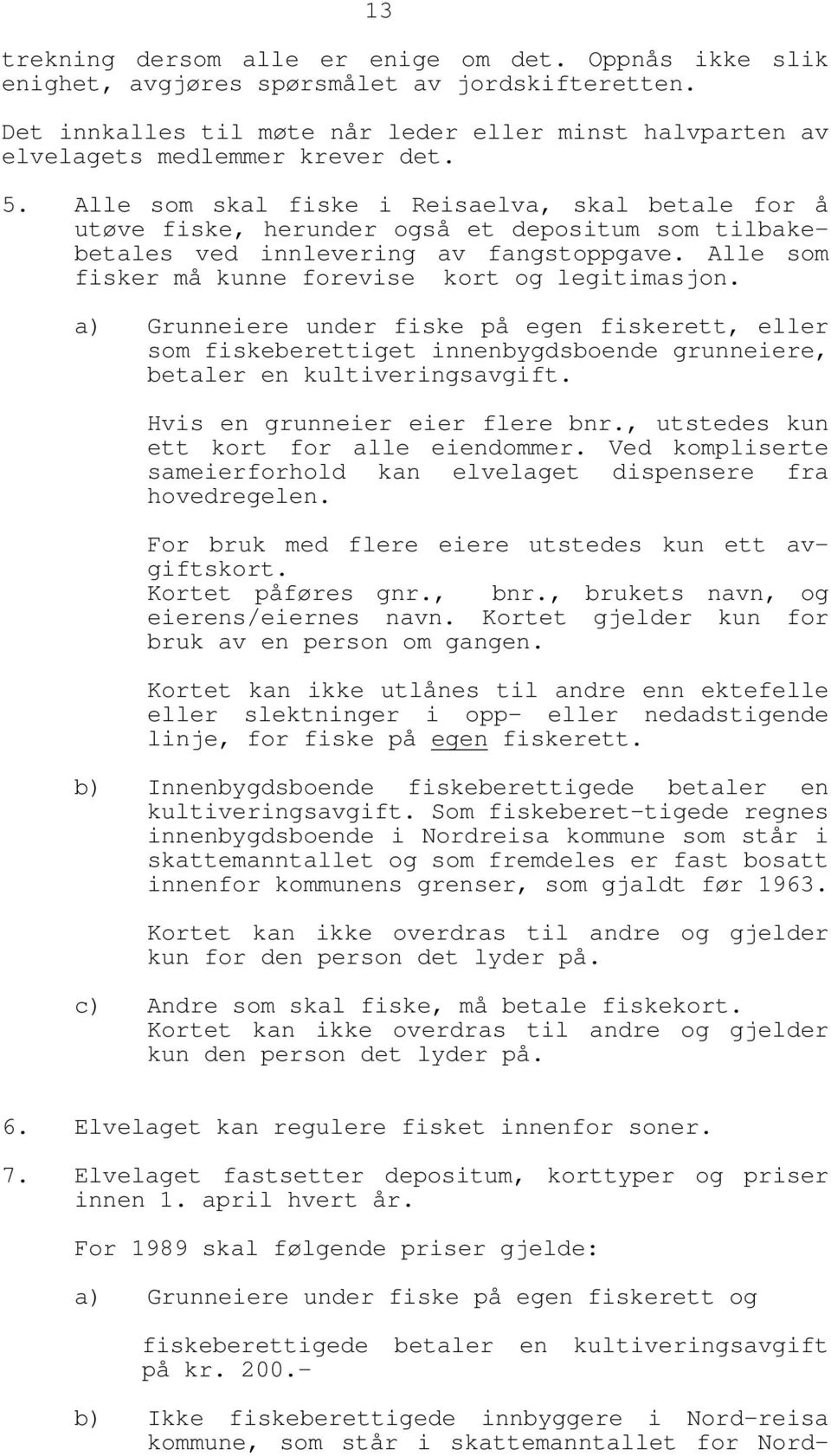 Alle som fisker må kunne forevise kort og legitimasjon. a) Grunneiere under fiske på egen fiskerett, eller som fiskeberettiget innenbygdsboende grunneiere, betaler en kultiveringsavgift.