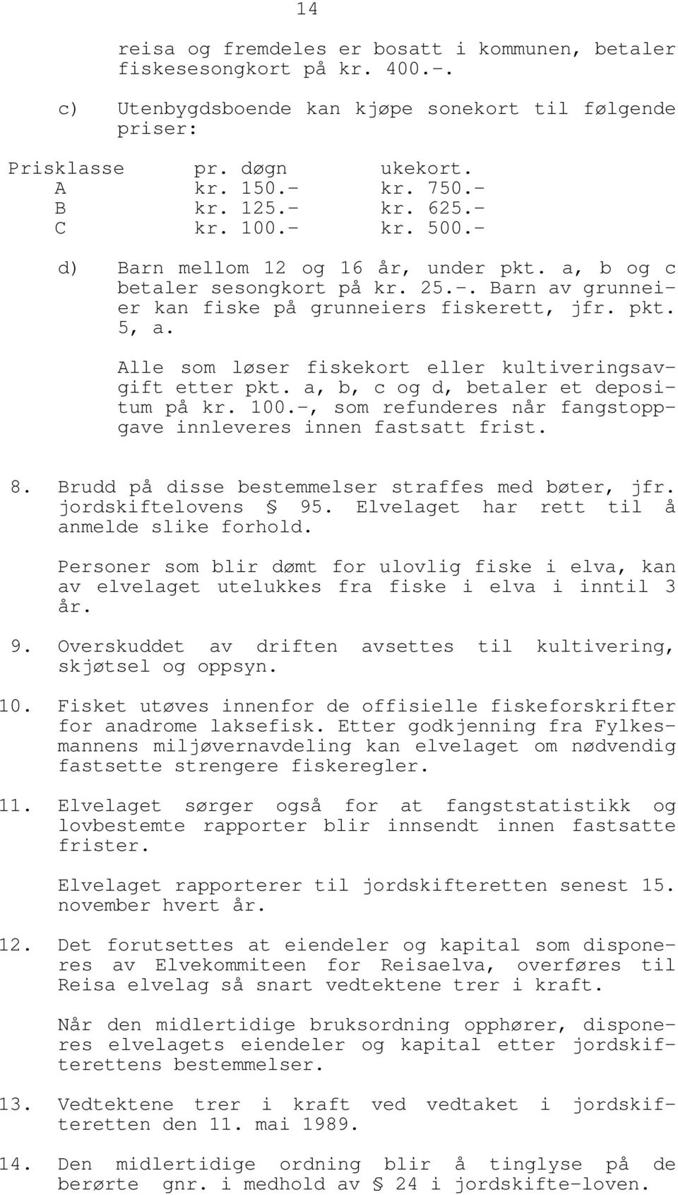 Alle som løser fiskekort eller kultiveringsavgift etter pkt. a, b, c og d, betaler et depositum på kr. 100.-, som refunderes når fangstoppgave innleveres innen fastsatt frist. 8.