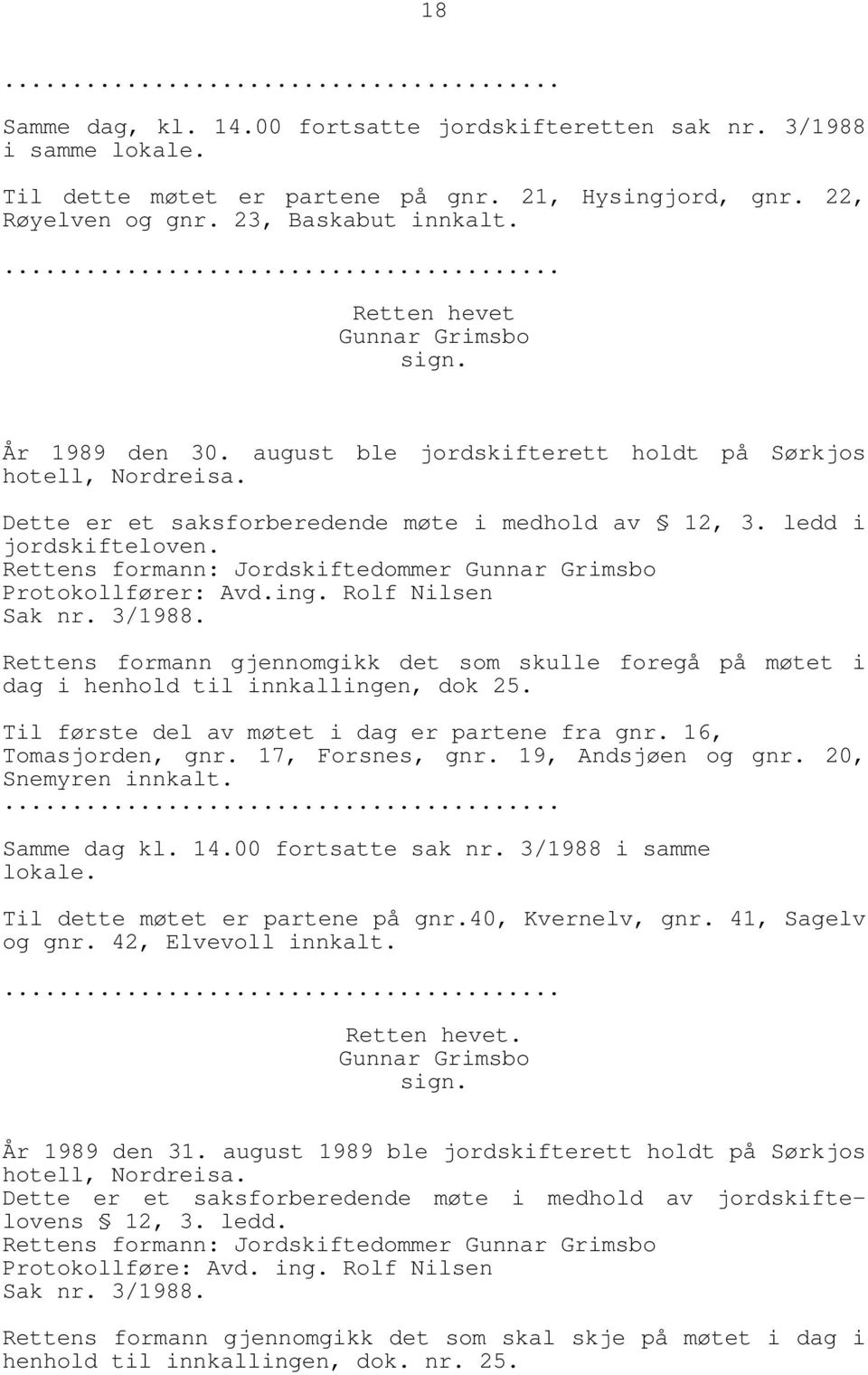 Rettens formann: Jordskiftedommer Gunnar Grimsbo Protokollfører: Avd.ing. Rolf Nilsen Sak nr. 3/1988.