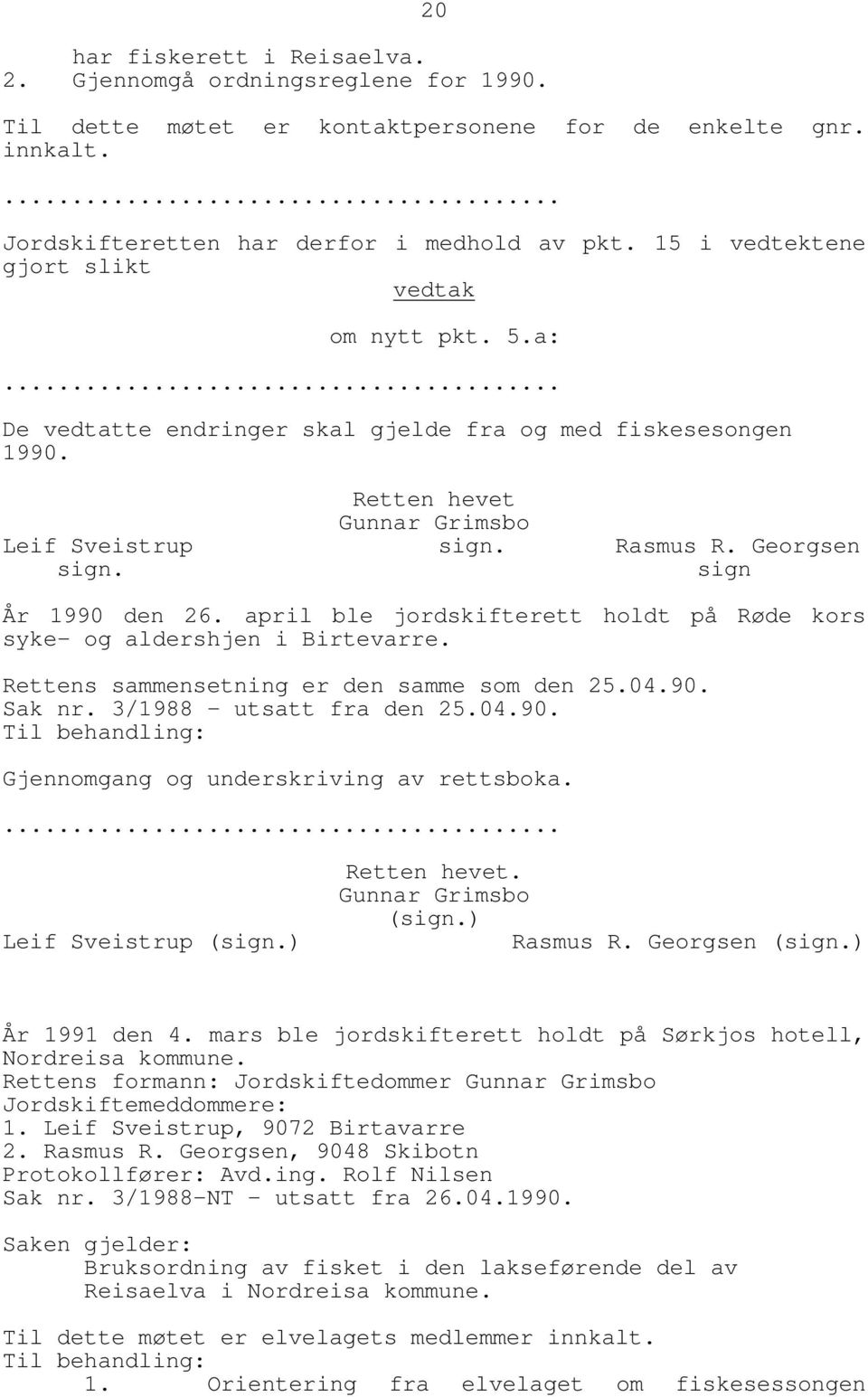 sign År 1990 den 26. april ble jordskifterett holdt på Røde kors syke- og aldershjen i Birtevarre. Rettens sammensetning er den samme som den 25.04.90. Sak nr. 3/1988 - utsatt fra den 25.04.90. Til behandling: Gjennomgang og underskriving av rettsboka.