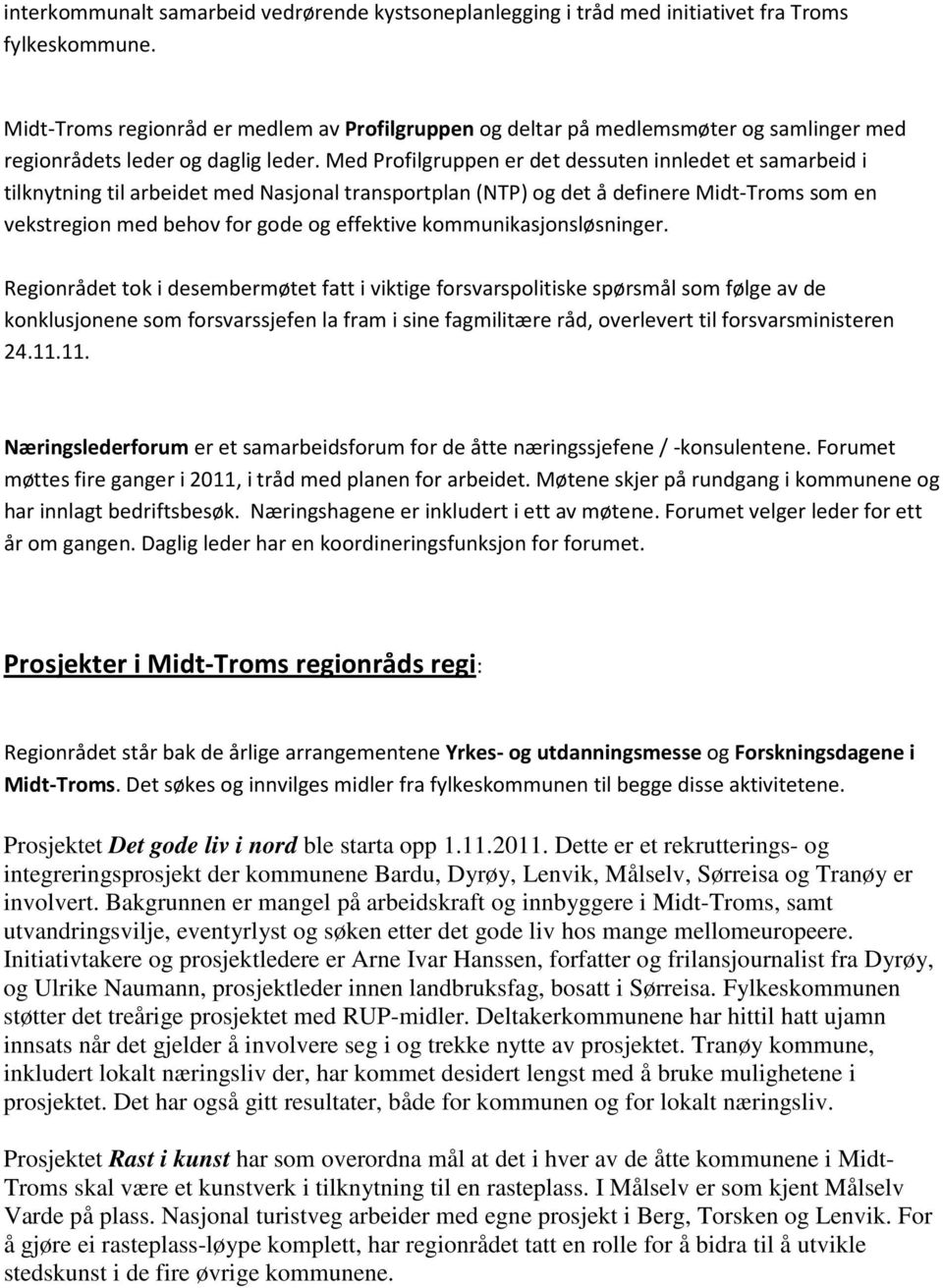 Med Profilgruppen er det dessuten innledet et samarbeid i tilknytning til arbeidet med Nasjonal transportplan (NTP) og det å definere Midt-Troms som en vekstregion med behov for gode og effektive