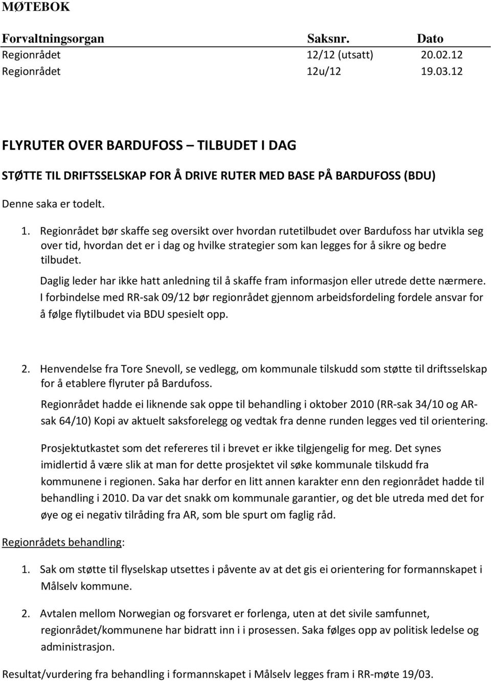 Regionrådet bør skaffe seg oversikt over hvordan rutetilbudet over Bardufoss har utvikla seg over tid, hvordan det er i dag og hvilke strategier som kan legges for å sikre og bedre tilbudet.