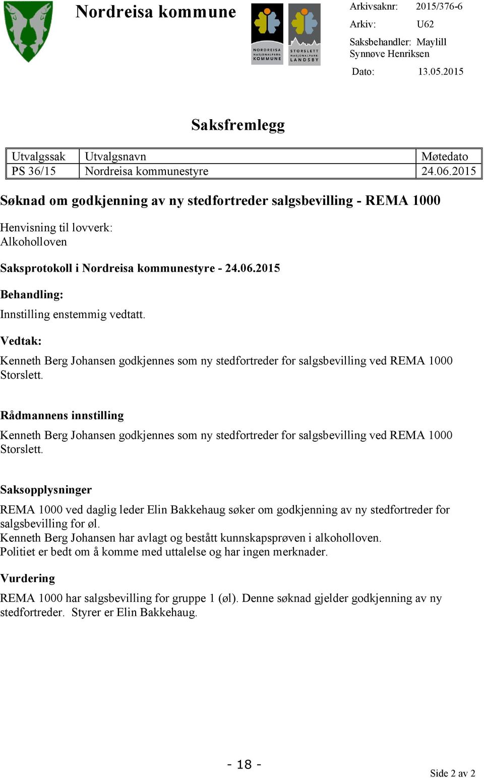 2015 Behandling: Innstilling enstemmig vedtatt. Vedtak: Kenneth Berg Johansen godkjennes som ny stedfortreder for salgsbevilling ved REMA 1000 Storslett.