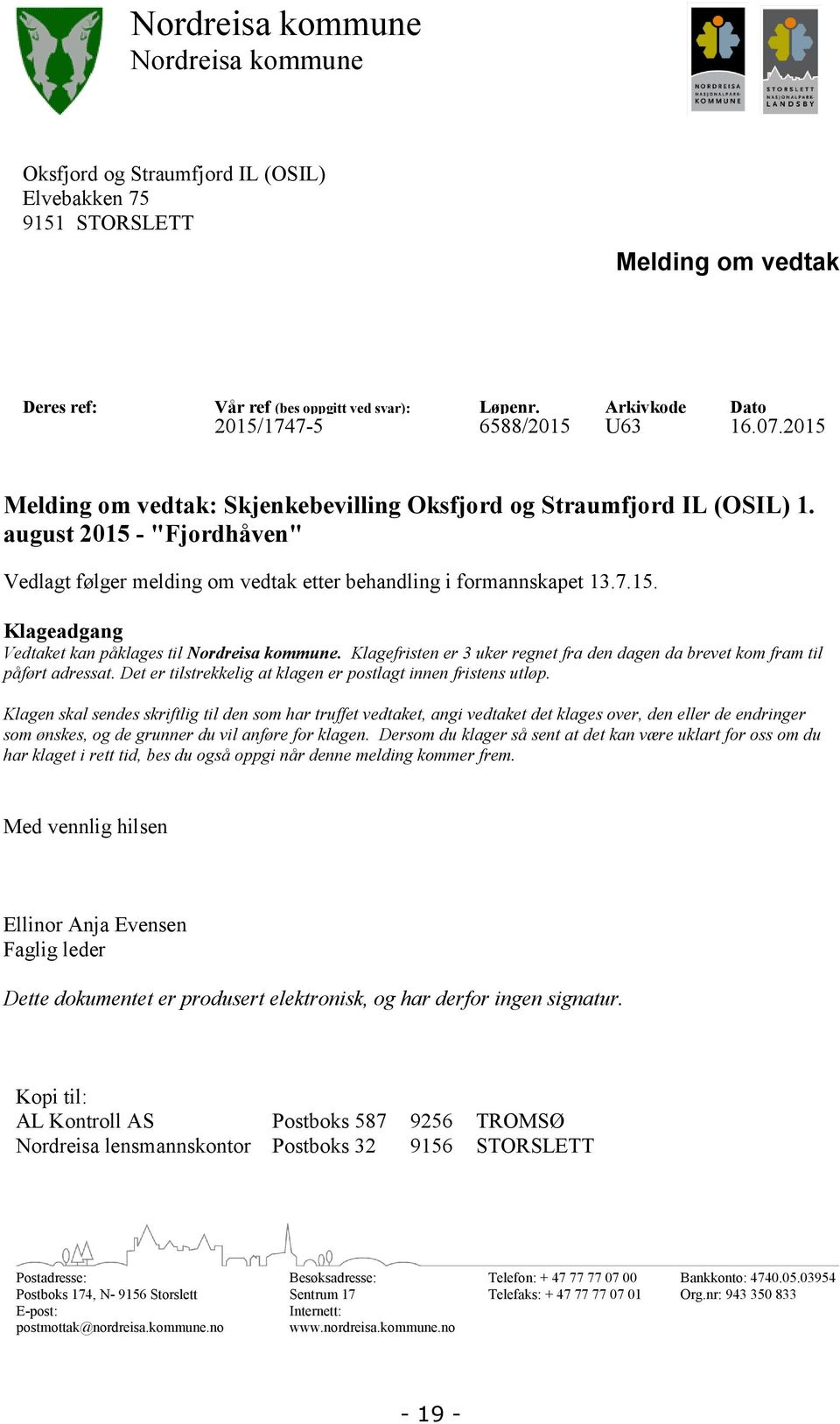 august 2015 - "Fjordhåven" Vedlagt følger melding om vedtak etter behandling i formannskapet 13.7.15. Klageadgang Vedtaket kan påklages til Nordreisa kommune.