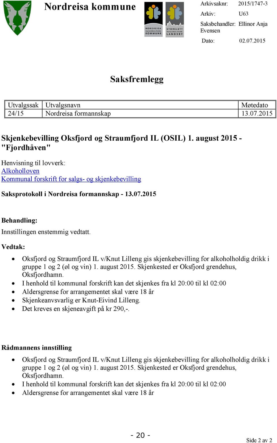 2015 Behandling: Innstillingen enstemmig vedtatt. Vedtak: Oksfjord og Straumfjord IL v/knut Lilleng gis skjenkebevilling for alkoholholdig drikk i gruppe 1 og 2 (øl og vin) 1. august 2015.