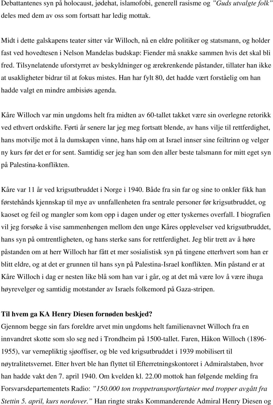 Tilsynelatende uforstyrret av beskyldninger og ærekrenkende påstander, tillater han ikke at usakligheter bidrar til at fokus mistes.