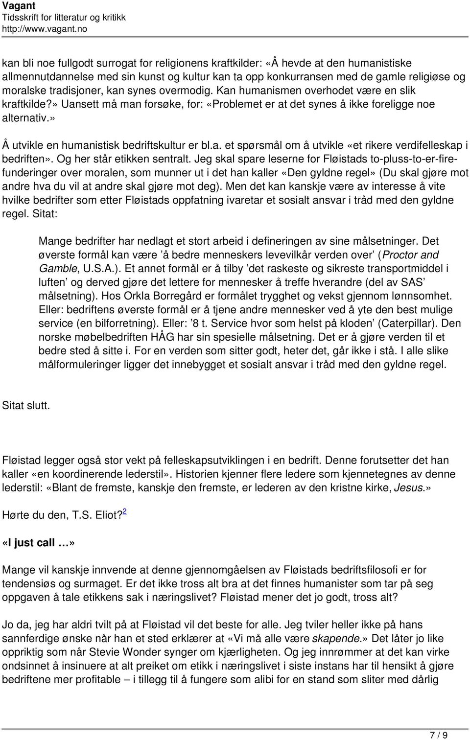 » Å utvikle en humanistisk bedriftskultur er bl.a. et spørsmål om å utvikle «et rikere verdifelleskap i bedriften». Og her står etikken sentralt.