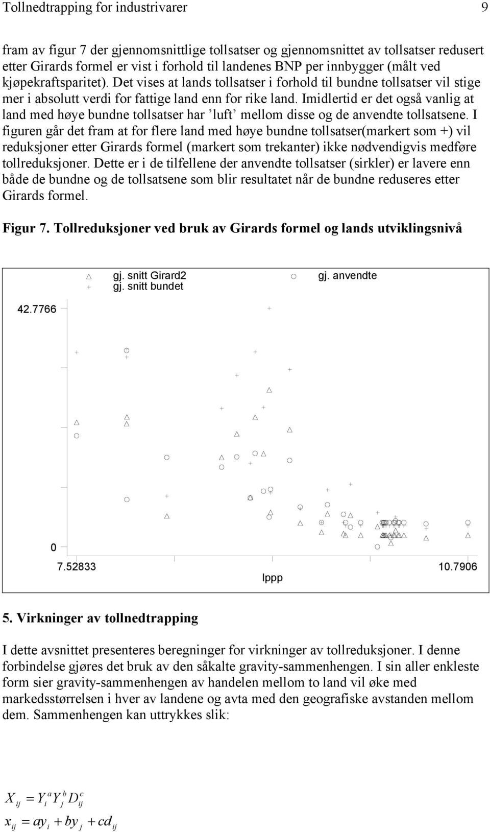 Imidlertid er det også vanlig at land med høye bundne tollsatser har luft mellom disse og de anvendte tollsatsene.