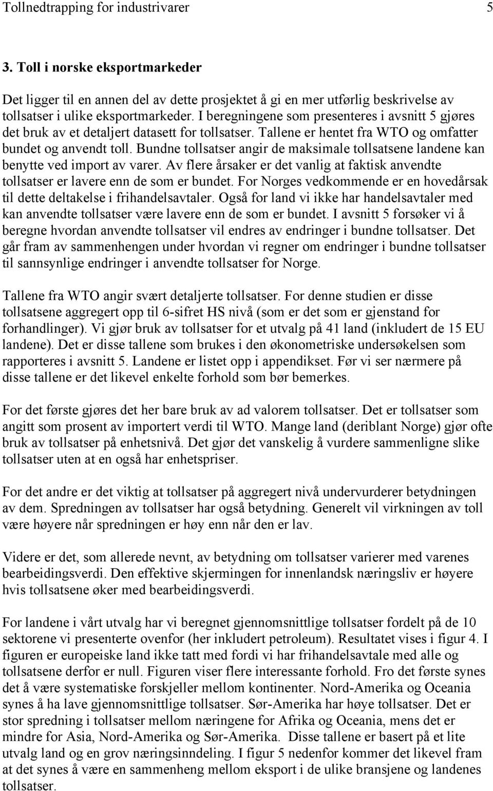 Bundne tollsatser angir de maksimale tollsatsene landene kan benytte ved import av varer. Av flere årsaker er det vanlig at faktisk anvendte tollsatser er lavere enn de som er bundet.