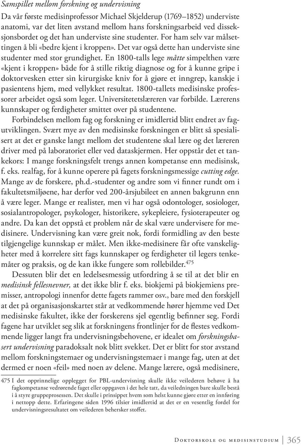 En 1800-talls lege måtte simpelthen være «kjent i kroppen» både for å stille riktig diagnose og for å kunne gripe i doktorvesken etter sin kirurgiske kniv for å gjøre et inngrep, kanskje i pasientens