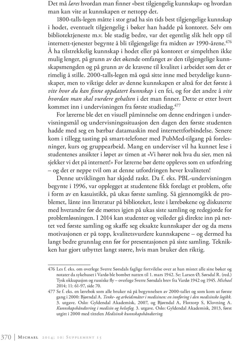 ntuelt tilgjengelig i bøker han hadde på kontoret. Selv om biblio tektjeneste m.v. ble stadig bedre, var det egentlig slik helt opp til internett-tjenester begynte å bli tilgjengelige fra midten av 1990-årene.