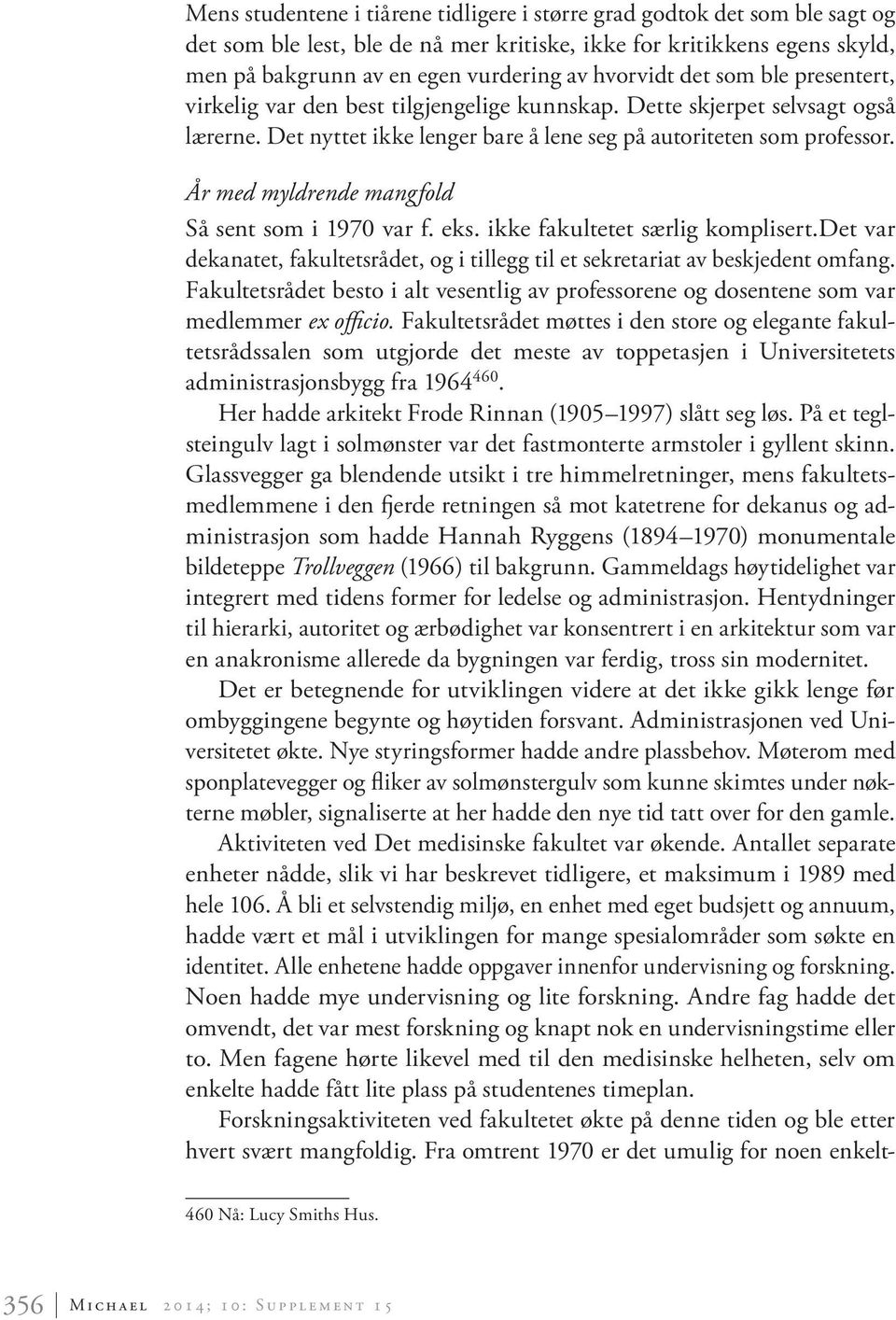 År med myldrende mangfold Så sent som i 1970 var f. eks. ikke fakultetet særlig komplisert.det var dekanatet, fakultetsrådet, og i tillegg til et sekretariat av beskjedent omfang.