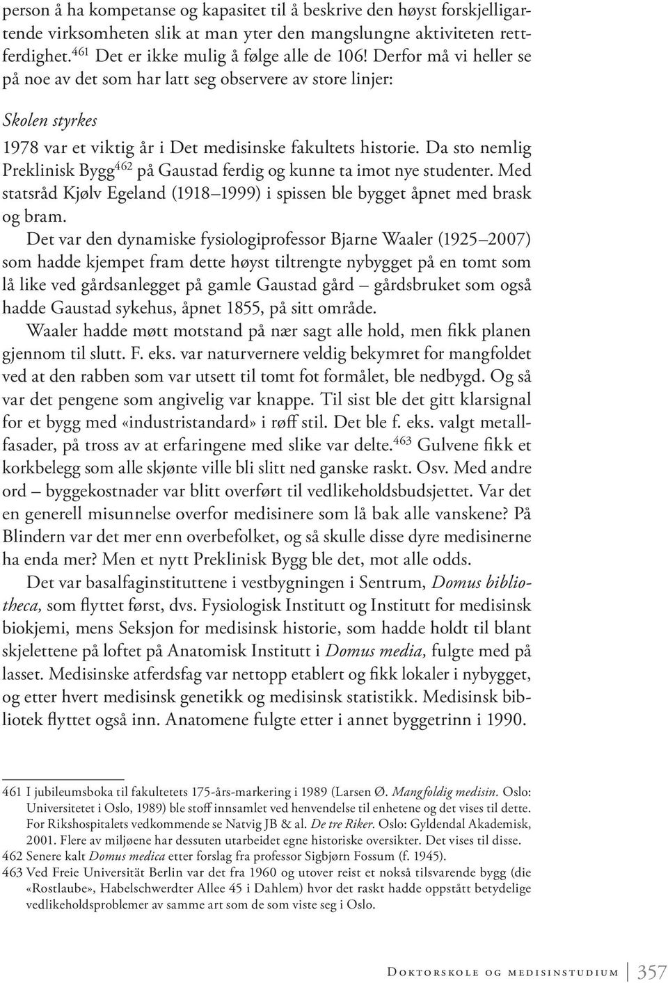 Da sto nemlig Preklinisk Bygg 462 på Gaustad ferdig og kunne ta imot nye studenter. Med statsråd Kjølv Egeland (1918 1999) i spissen ble bygget åpnet med brask og bram.