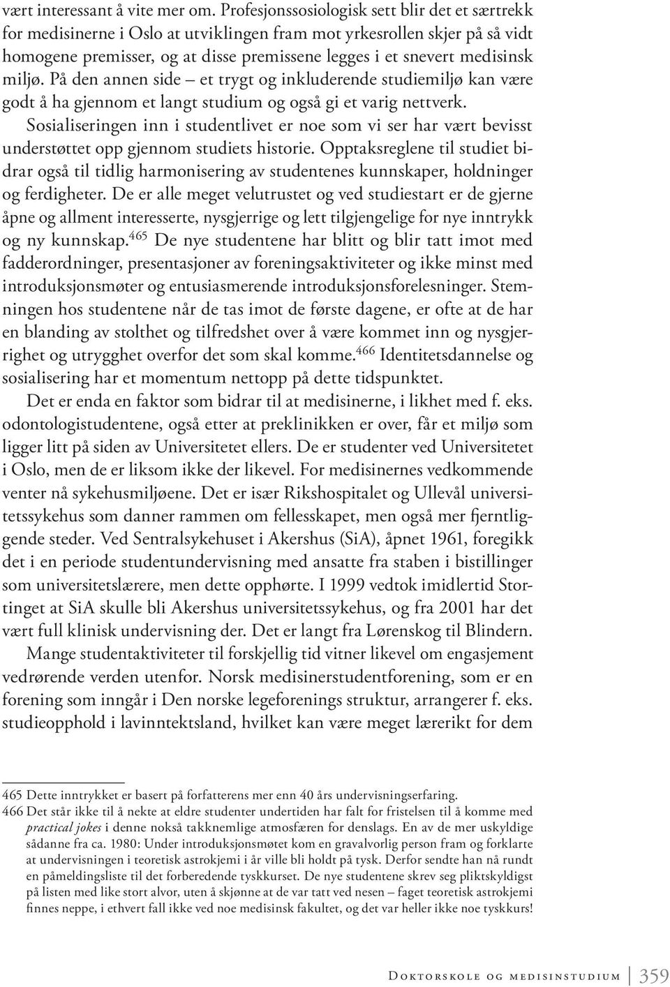 miljø. På den annen side et trygt og inkluderende studiemiljø kan være godt å ha gjennom et langt studium og også gi et varig nettverk.