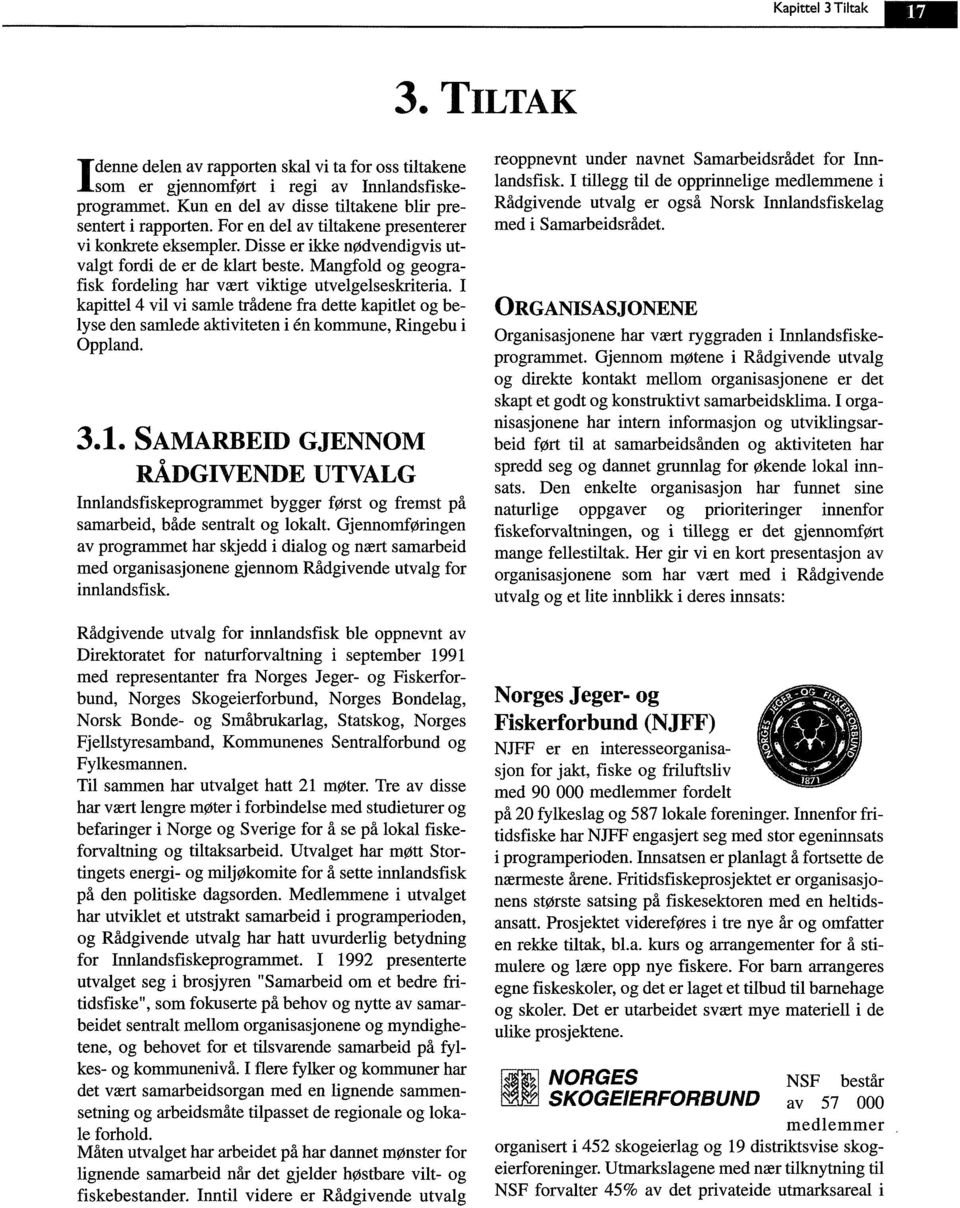 I kapittel 4 vil vi samle trådene fra dette kapitlet og belyse den samlede aktiviteten i en kommune, Ringebu i Oppland. 3.1.