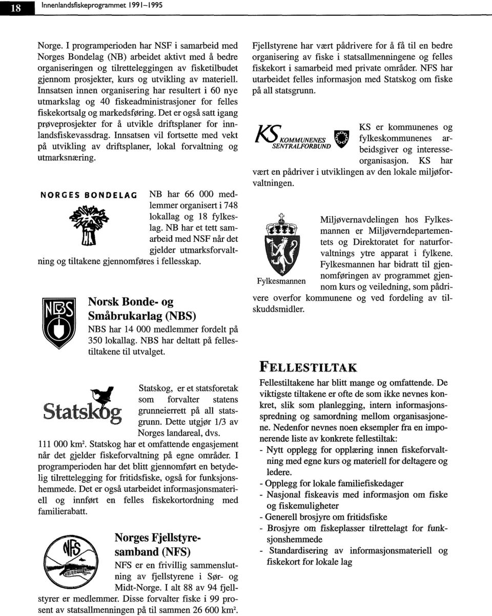 Innsatsen innen organisering har resultert i 60 nye utmarkslag og 40 fiskeadministrasjoner for felles fiskekortsalg og markedsføring.