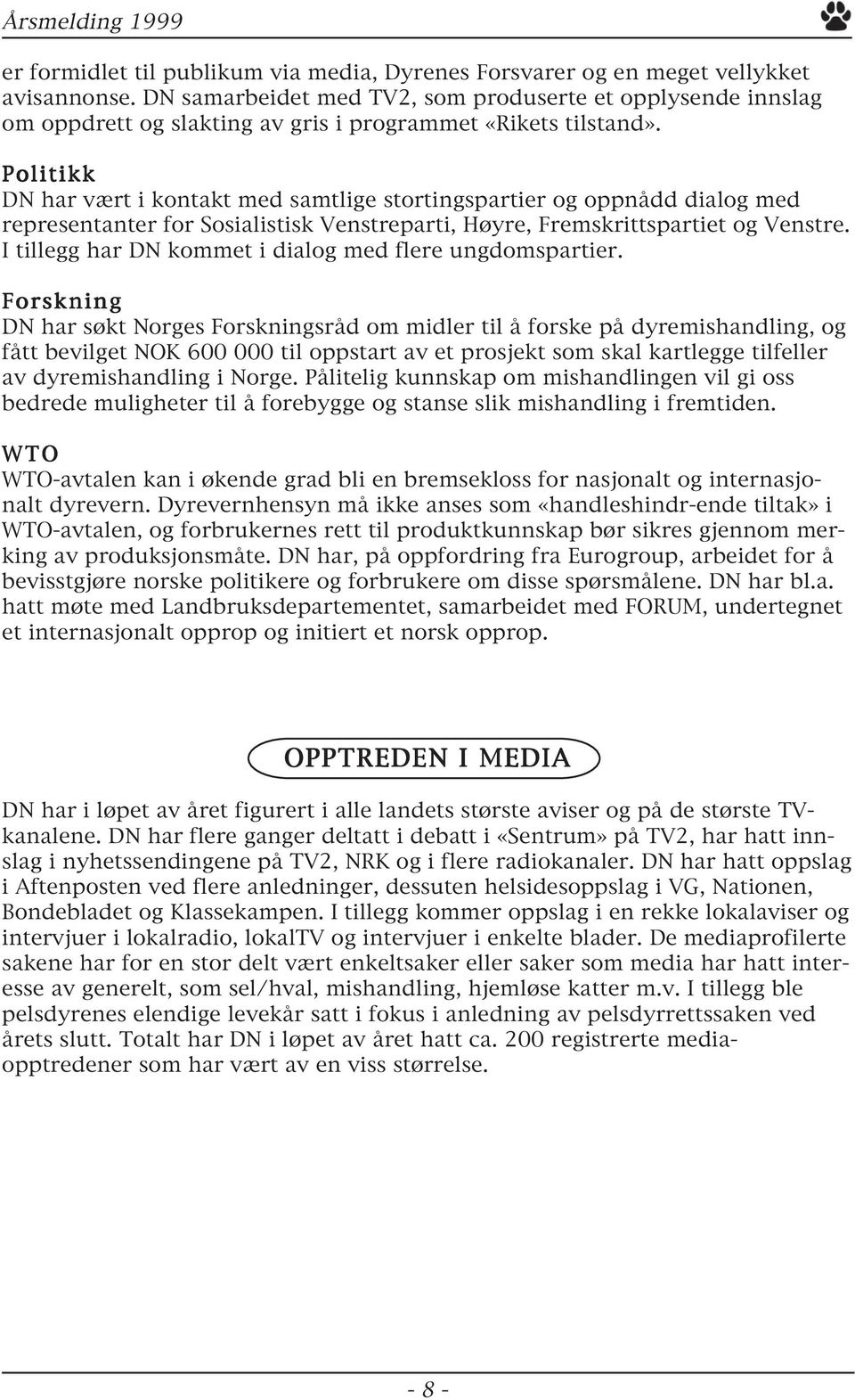 Politikk DN har vært i kontakt med samtlige stortingspartier og oppnådd dialog med representanter for Sosialistisk Venstreparti, Høyre, Fremskrittspartiet og Venstre.