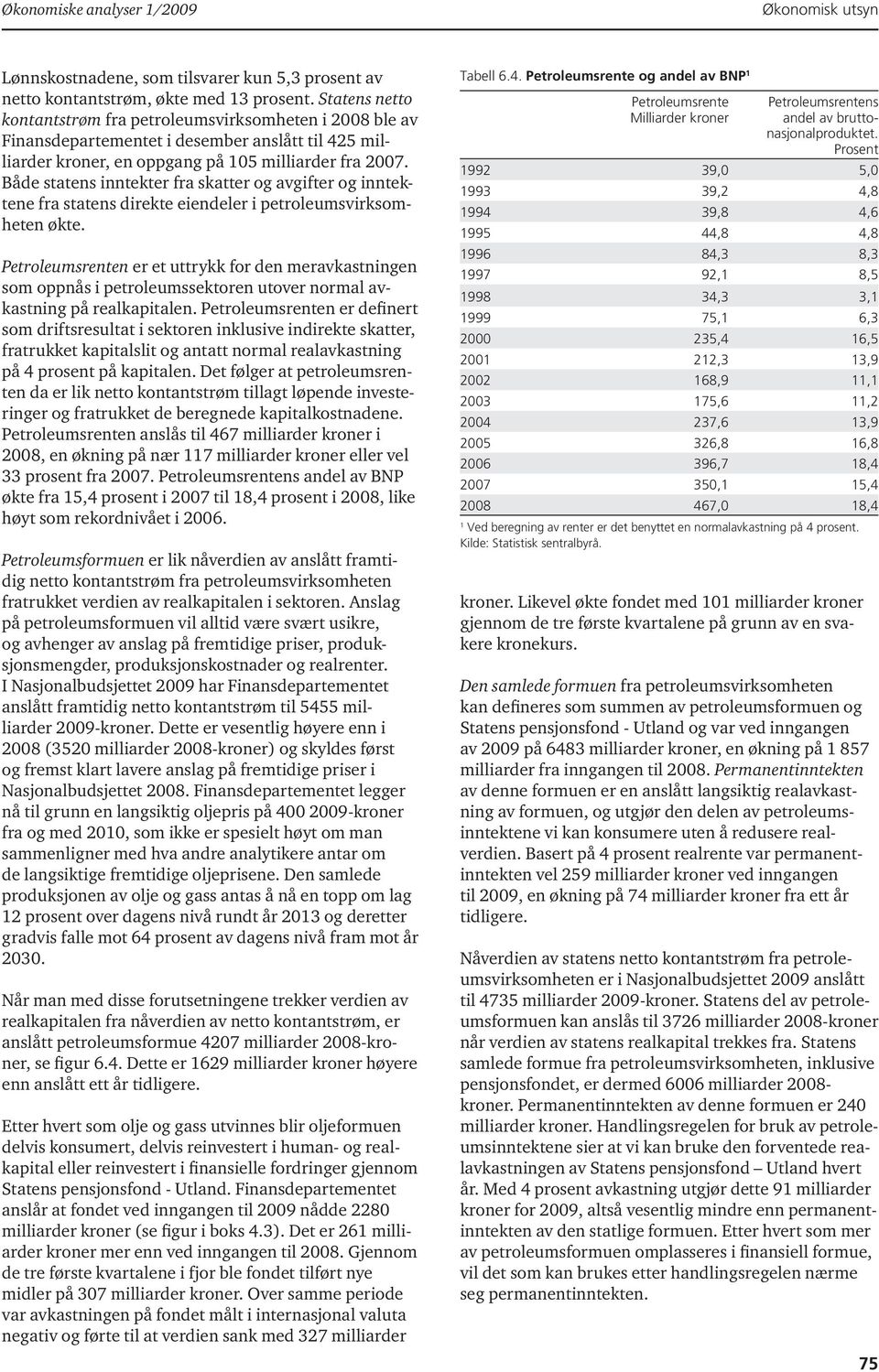 Både statens inntekter fra skatter og avgifter og inntektene fra statens direkte eiendeler i petroleumsvirksomheten økte.