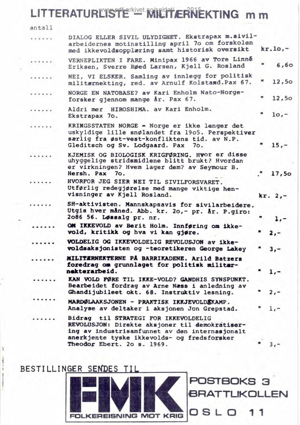 Rosland 6,60 NEI, VI ELSKER. Samling av innlegg for politisk militærnekting, red. av Arnulf Kolstand.Pax 67. " 12,5o NORGE EN NATOBASE? av Kari Enholm Nato-Norgeforsker gjennom mange år. Pax 67.