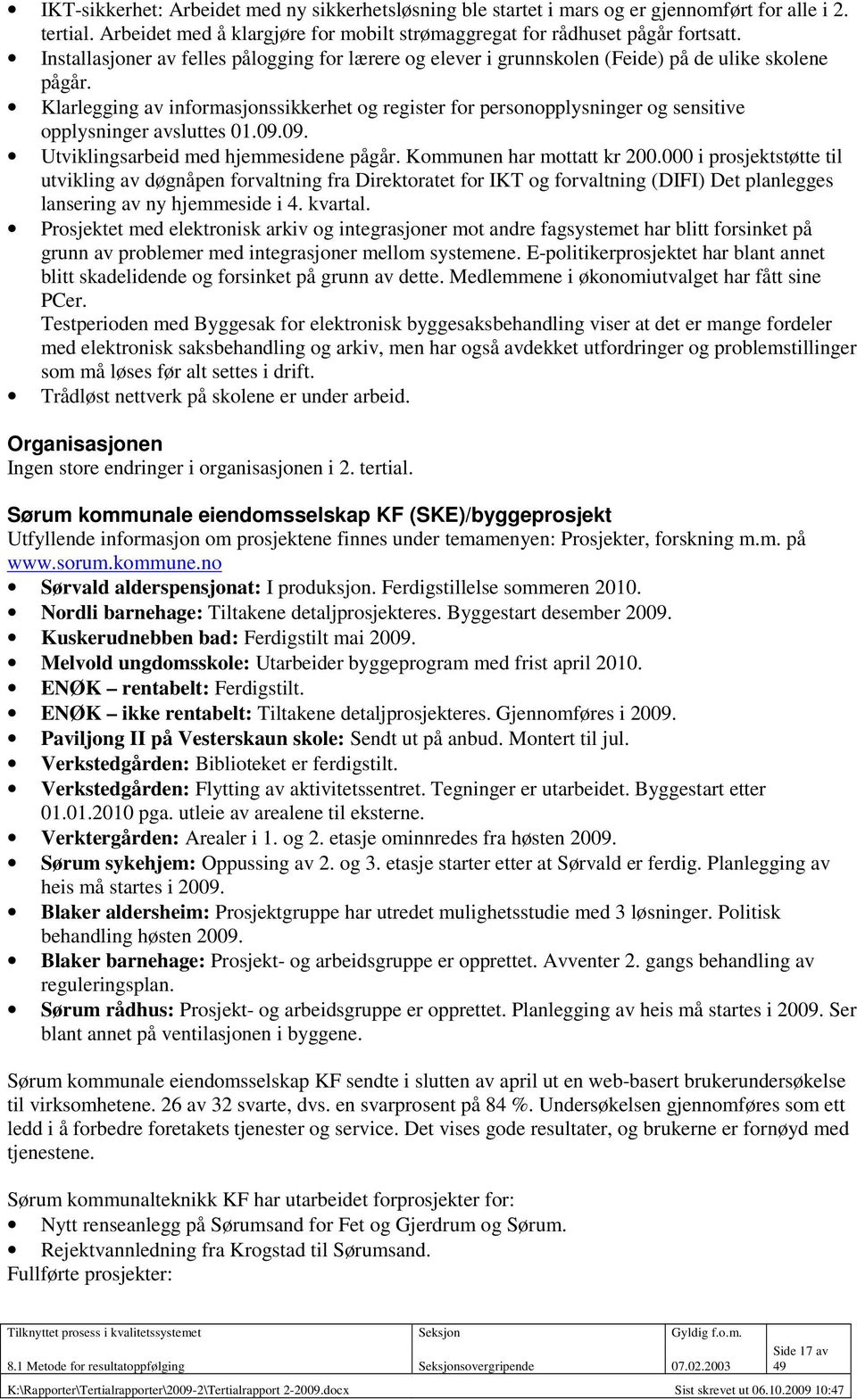 Klarlegging av informasjonssikkerhet og register for personopplysninger og sensitive opplysninger avsluttes 01.09.09. Utviklingsarbeid med hjemmesidene pågår. Kommunen har mottatt kr 200.