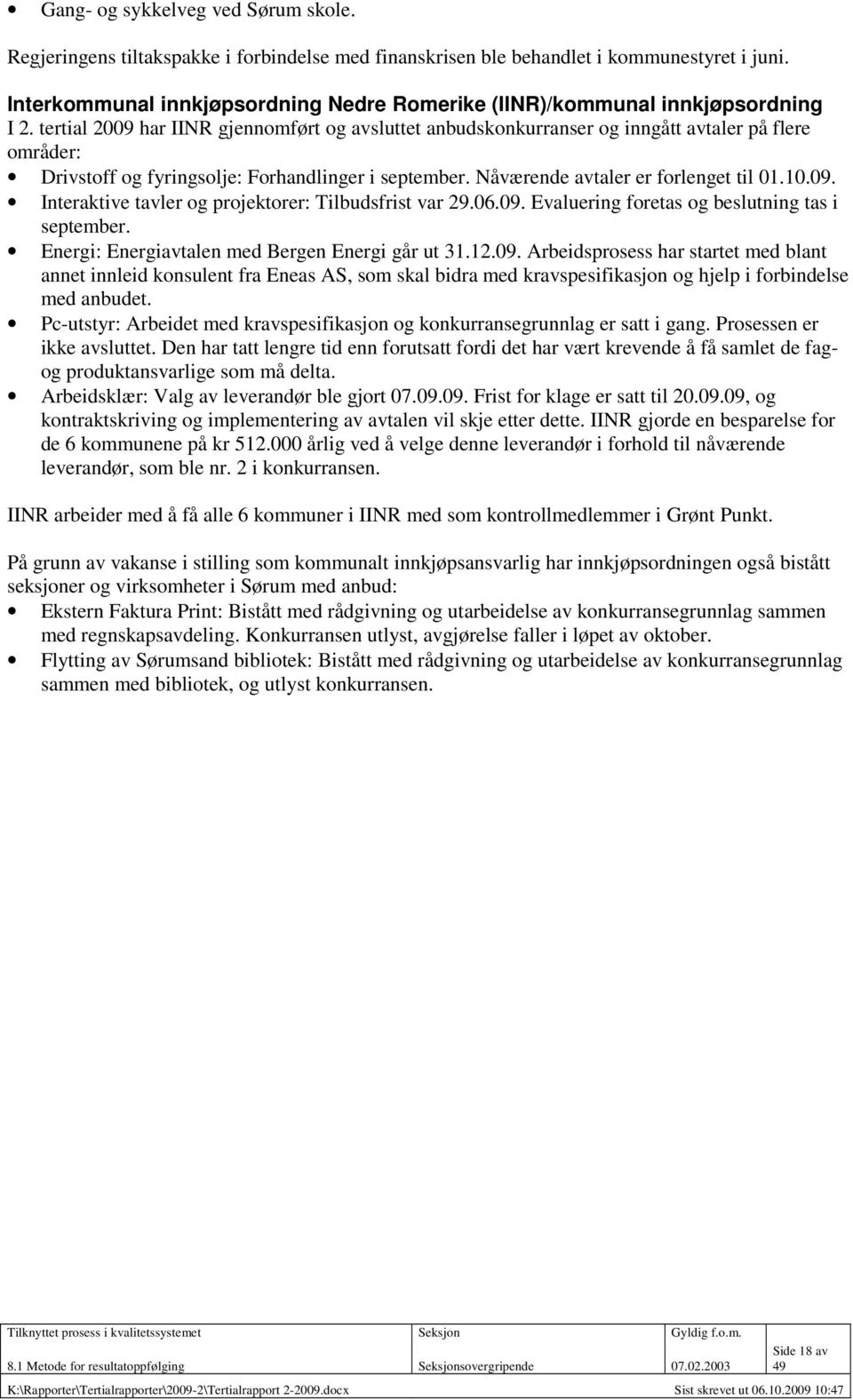 tertial 2009 har IINR gjennomført og avsluttet anbudskonkurranser og inngått avtaler på flere områder: Drivstoff og fyringsolje: Forhandlinger i september. Nåværende avtaler er forlenget til 01.10.09. Interaktive tavler og projektorer: Tilbudsfrist var 29.