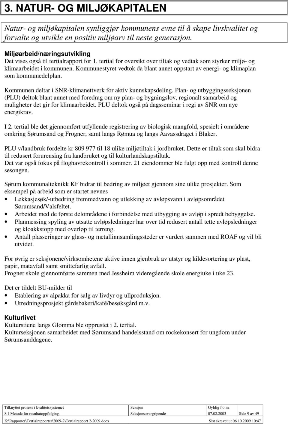 Kommunestyret vedtok da blant annet oppstart av energi- og klimaplan som kommunedelplan. Kommunen deltar i SNR-klimanettverk for aktiv kunnskapsdeling.