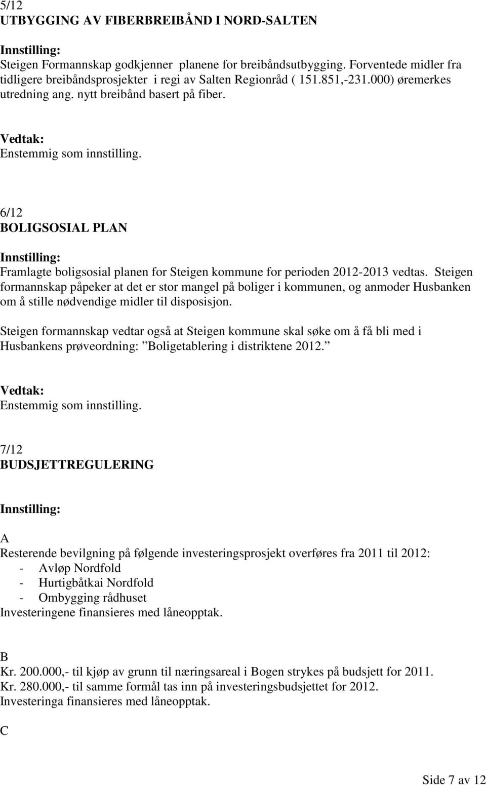 Steigen formannskap påpeker at det er stor mangel på boliger i kommunen, og anmoder Husbanken om å stille nødvendige midler til disposisjon.