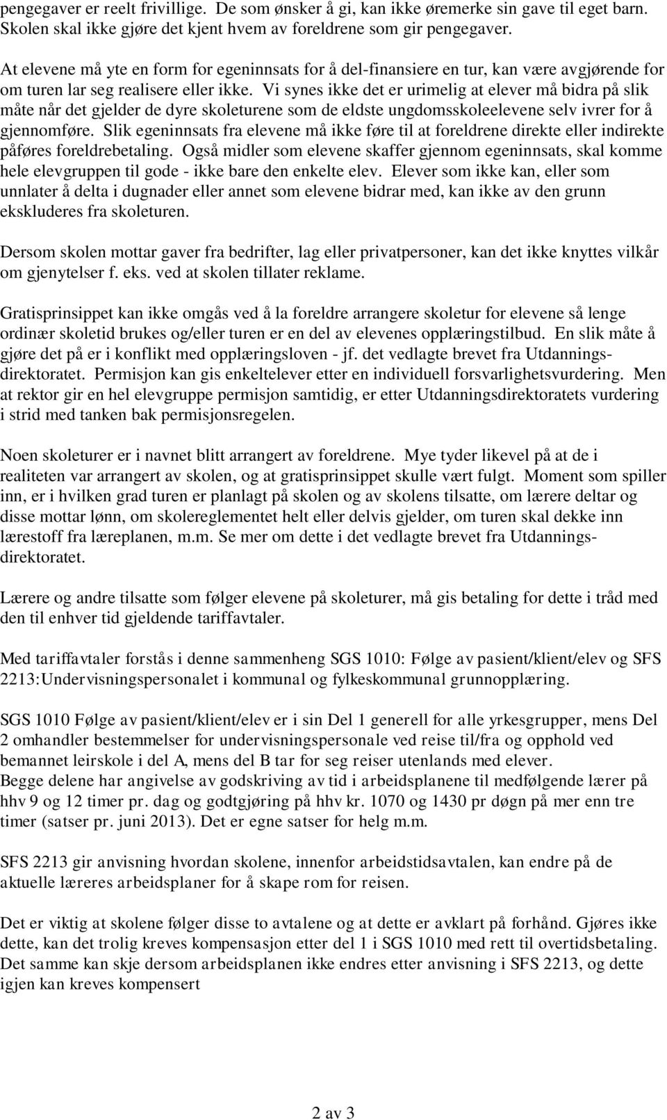 Vi synes ikke det er urimelig at elever må bidra på slik måte når det gjelder de dyre skoleturene som de eldste ungdomsskoleelevene selv ivrer for å gjennomføre.