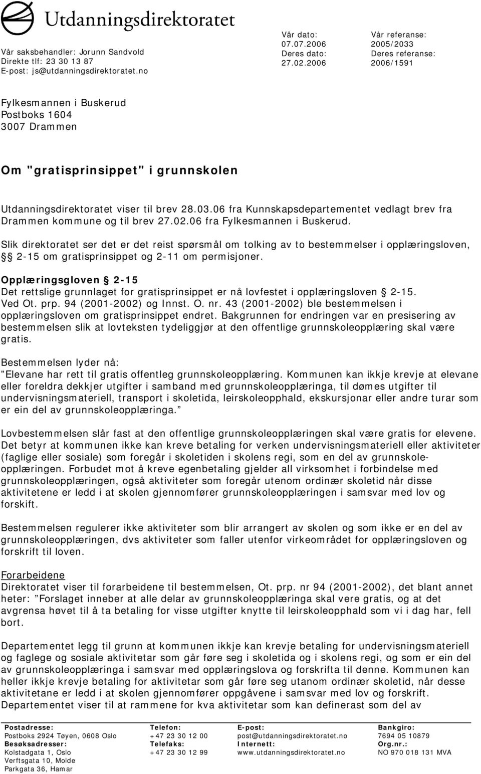 02.06 fra Fylkesmannen i Buskerud. Slik direktoratet ser det er det reist spørsmål om tolking av to bestemmelser i opplæringsloven, 2-15 om gratisprinsippet og 2-11 om permisjoner.