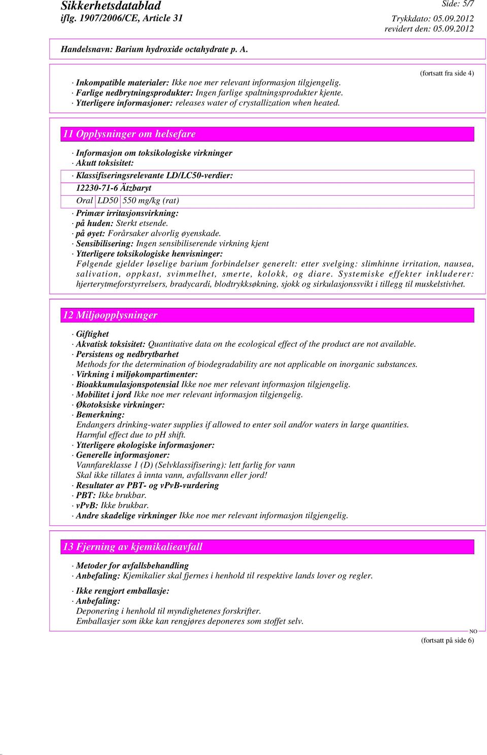 (fortsatt fra side 4) 11 Opplysninger om helsefare Informasjon om toksikologiske virkninger Akutt toksisitet: Klassifiseringsrelevante LD/LC50-verdier: 12230-71-6 Ätzbaryt Oral LD50 550 mg/kg (rat)