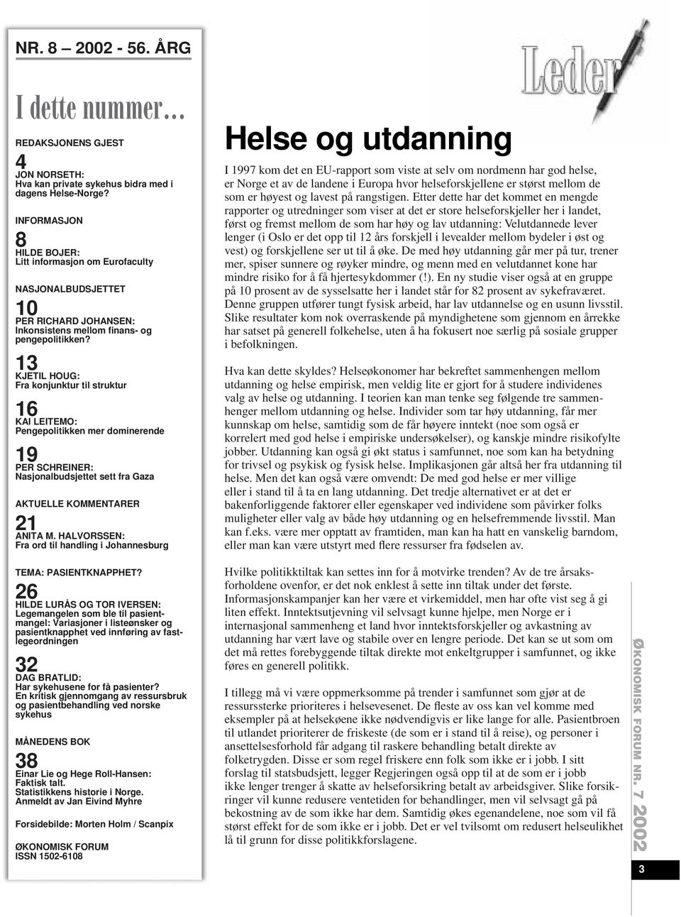 13 KJETIL HOUG: Fra konjunktur til struktur 16 KAI LEITEMO: Pengepolitikken mer dominerende 19 PER SCHREINER: Nasjonalbudsjettet sett fra Gaza AKTUELLE KOMMENTARER 21 ANITA M.