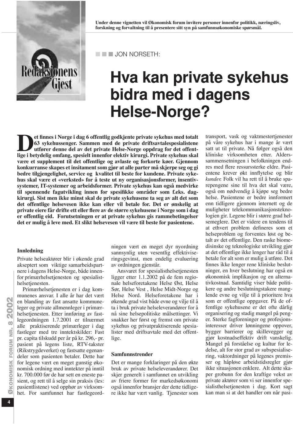 Sammen med de private driftsavtalespesialistene utfører denne del av det private Helse-Norge oppdrag for det offentlige i betydelig omfang, spesielt innenfor elektiv kirurgi.