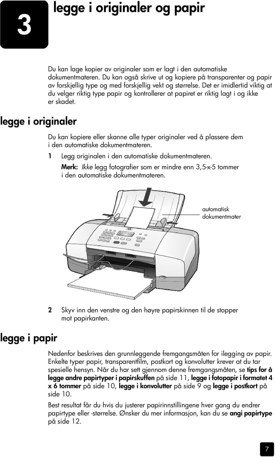 Det er imidlertid viktig at du velger riktig type papir og kontrollerer at papiret er riktig lagt i og ikke er skadet.