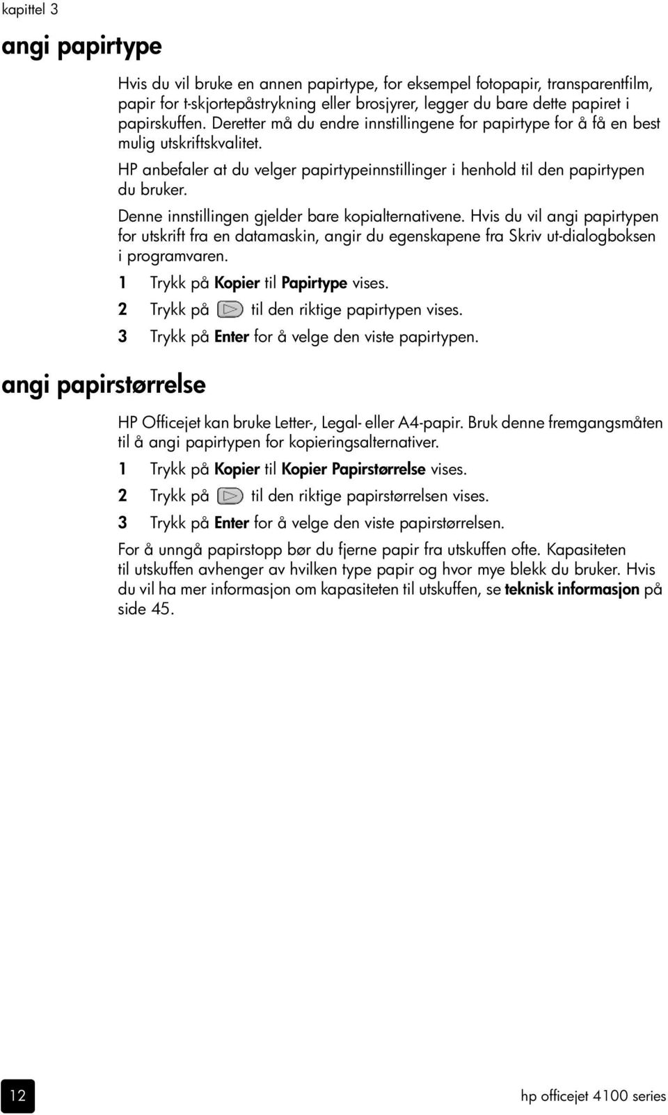 HP anbefaler at du velger papirtypeinnstillinger i henhold til den papirtypen du bruker. Denne innstillingen gjelder bare kopialternativene.