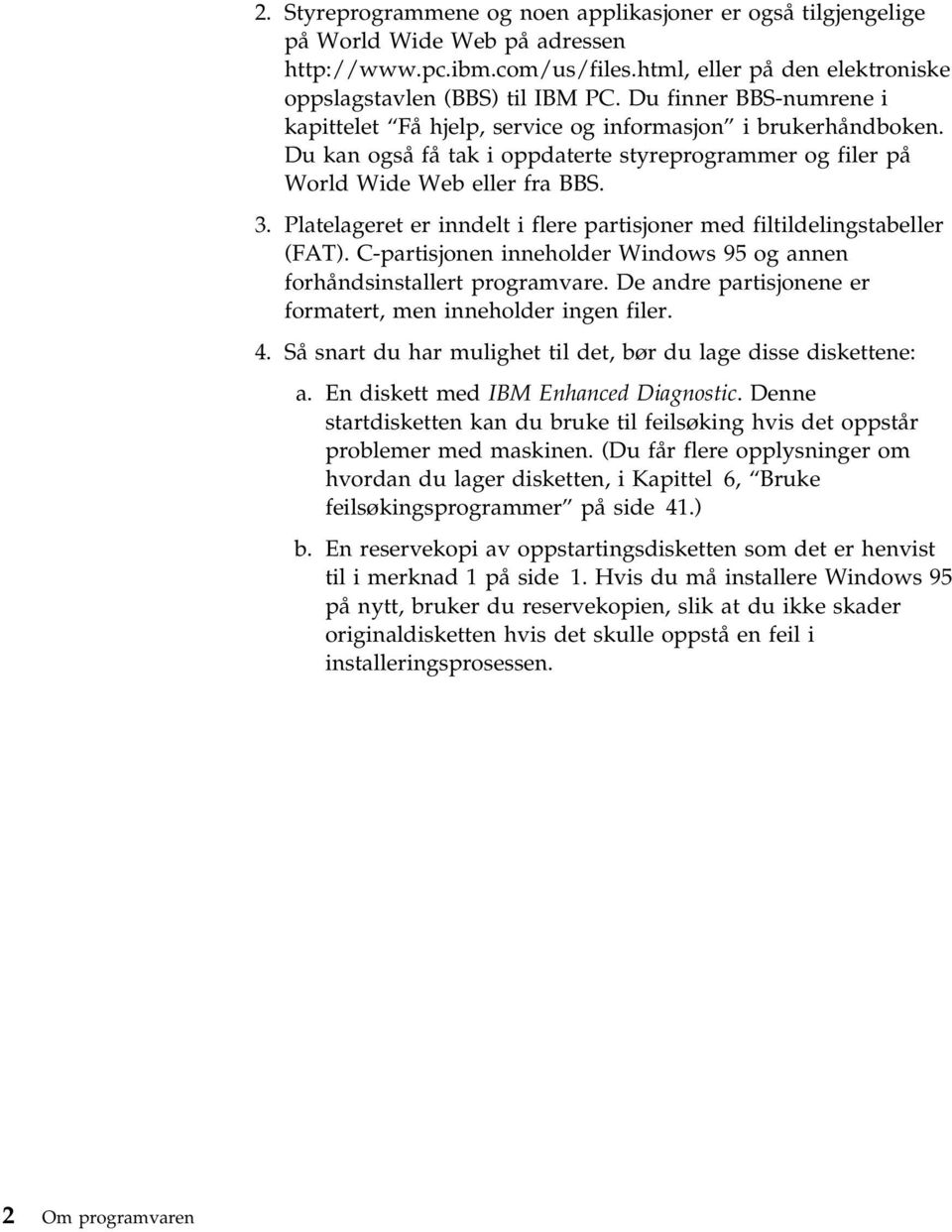 Platelageret er inndelt i flere partisjoner med filtildelingstabeller (FAT). C-partisjonen inneholder Windows 95 og annen forhåndsinstallert programvare.