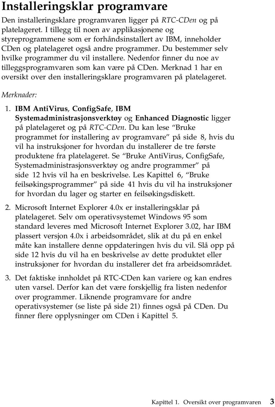 Nedenfor finner du noe av tilleggsprogramvaren som kan være på CDen. Merknad 1 har en oversikt over den installeringsklare programvaren på platelageret. Merknader: 1.