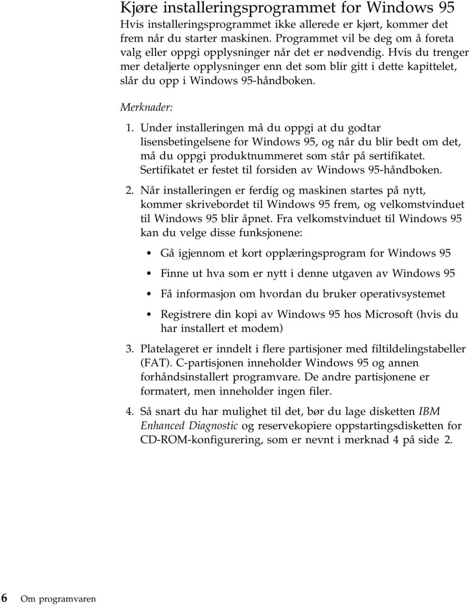 Hvis du trenger mer detaljerte opplysninger enn det som blir gitt i dette kapittelet, slår du opp i Windows 95-håndboken. Merknader: 1.