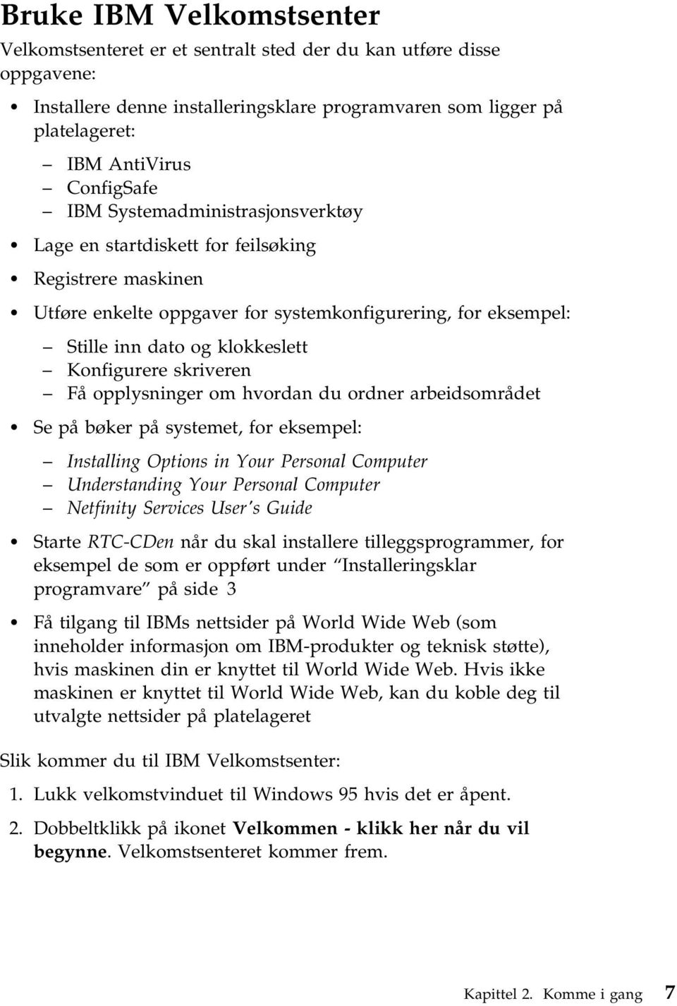 skriveren Få opplysninger om hvordan du ordner arbeidsområdet Se på bøker på systemet, for eksempel: Installing Options in Your Personal Computer Understanding Your Personal Computer Netfinity