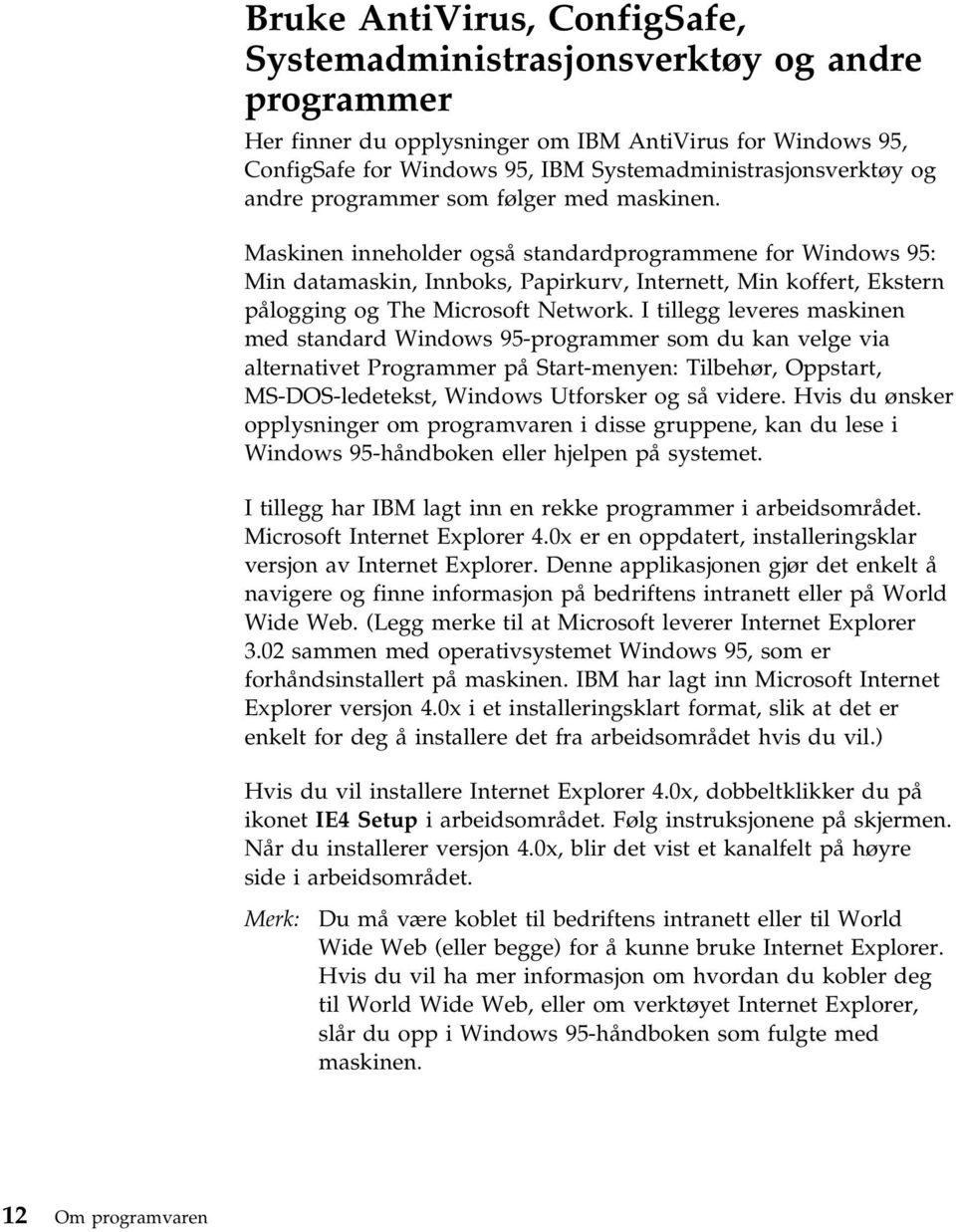 Maskinen inneholder også standardprogrammene for Windows 95: Min datamaskin, Innboks, Papirkurv, Internett, Min koffert, Ekstern pålogging og The Microsoft Network.